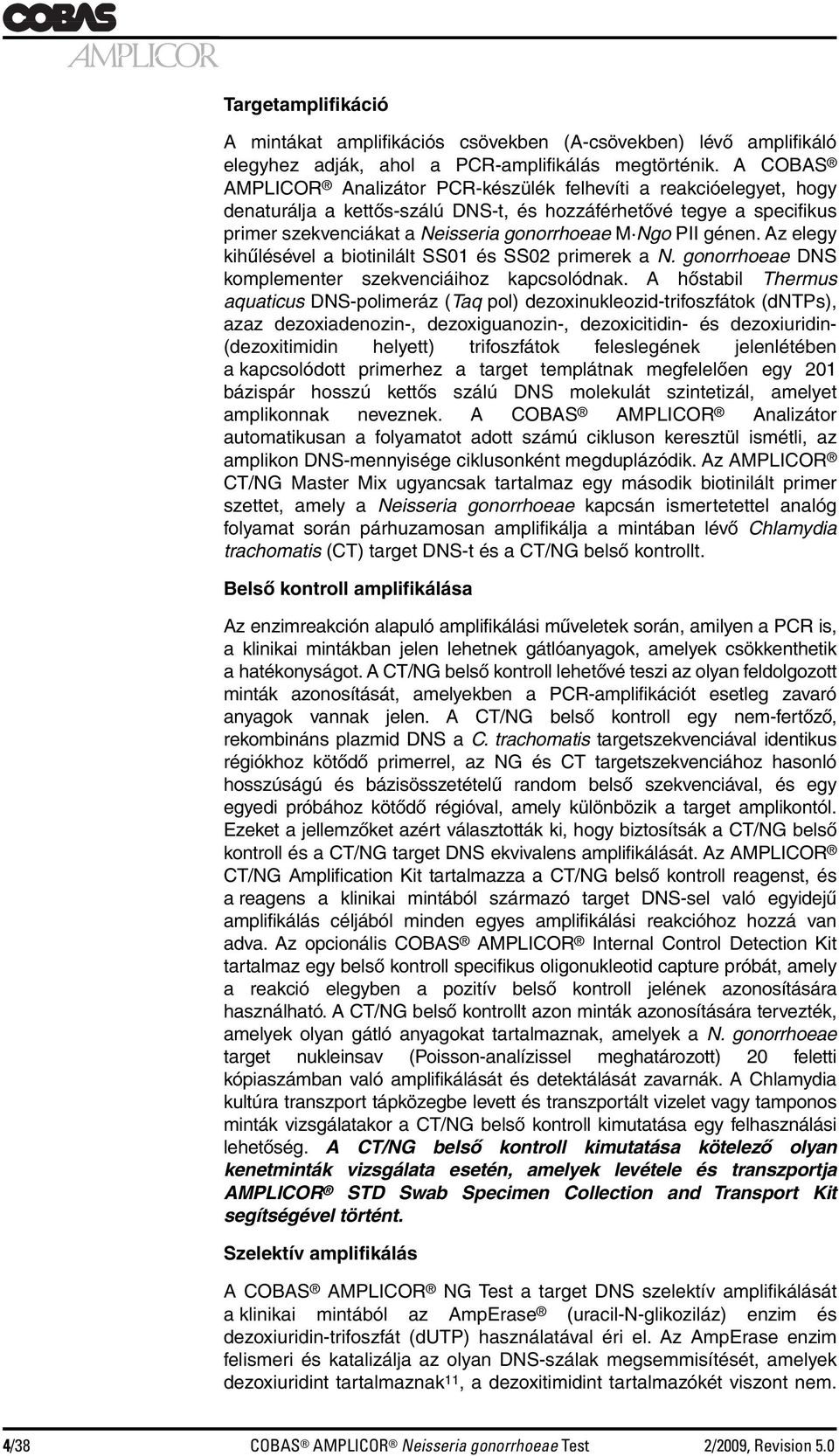 génen. Az elegy kihűlésével a biotinilált SS01 és SS02 primerek a N. gonorrhoeae DNS komplementer szekvenciáihoz kapcsolódnak.