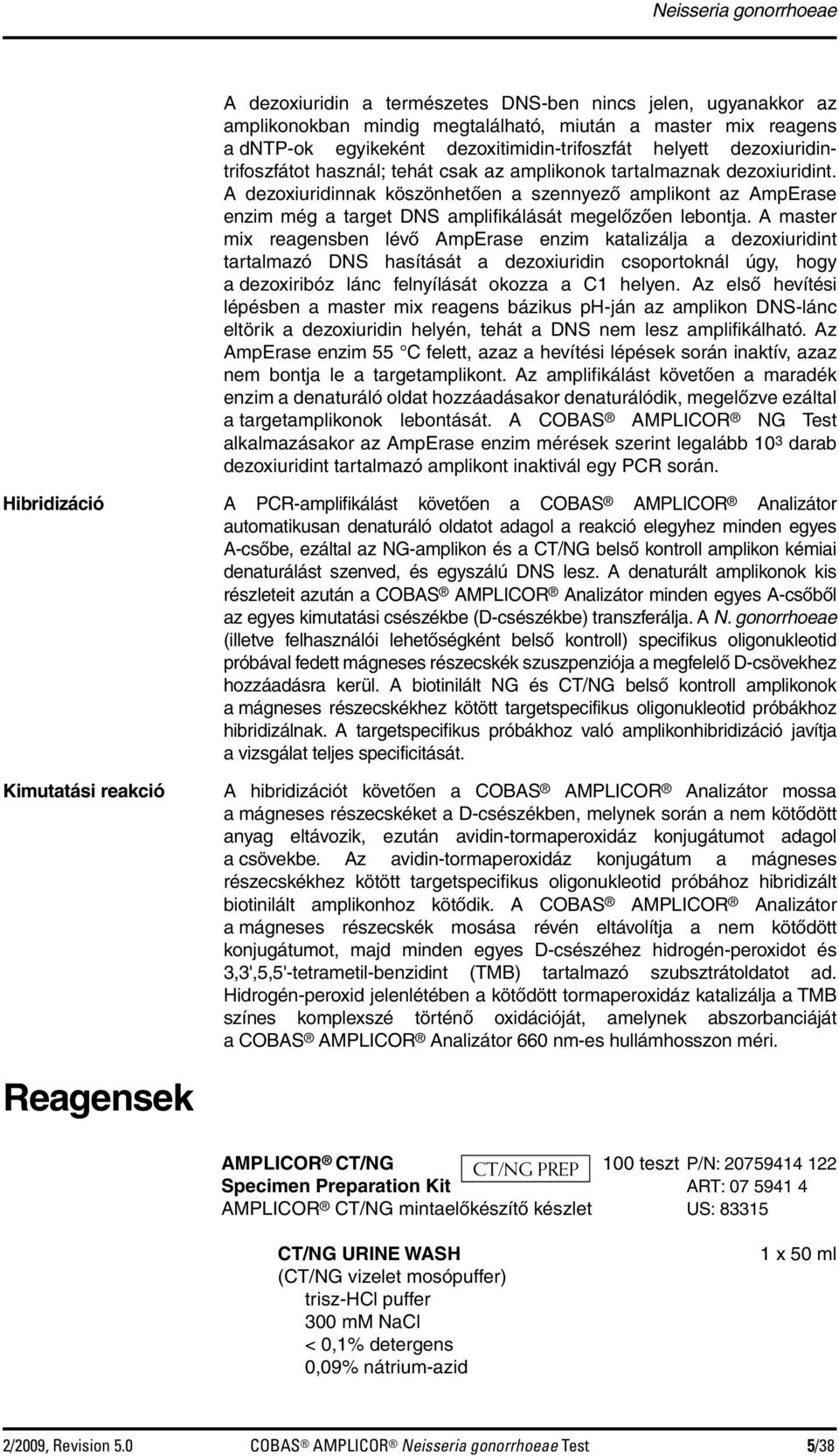 A dezoxiuridinnak köszönhetően a szennyező amplikont az AmpErase enzim még a target DNS amplifikálását megelőzően lebontja.