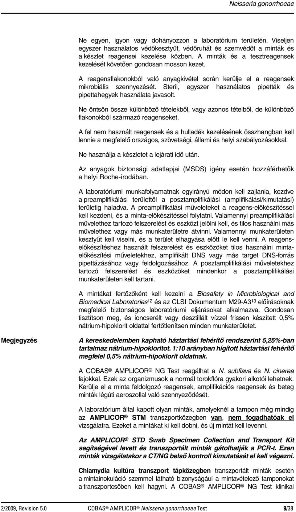 Steril, egyszer használatos pipetták és pipettahegyek használata javasolt. Ne öntsön össze különböző tételekből, vagy azonos tételből, de különböző flakonokból származó reagenseket.