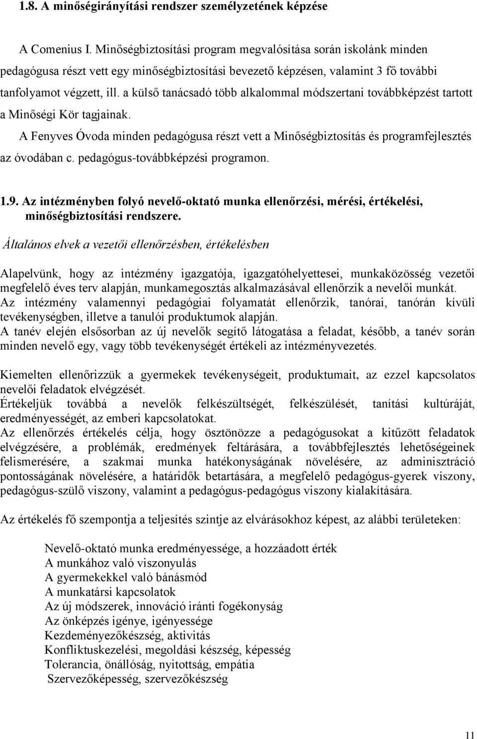 a külső tanácsadó több alkalommal módszertani továbbképzést tartott a Minőségi Kör tagjainak. A Fenyves Óvoda minden pedagógusa részt vett a Minőségbiztosítás és programfejlesztés az óvodában c.