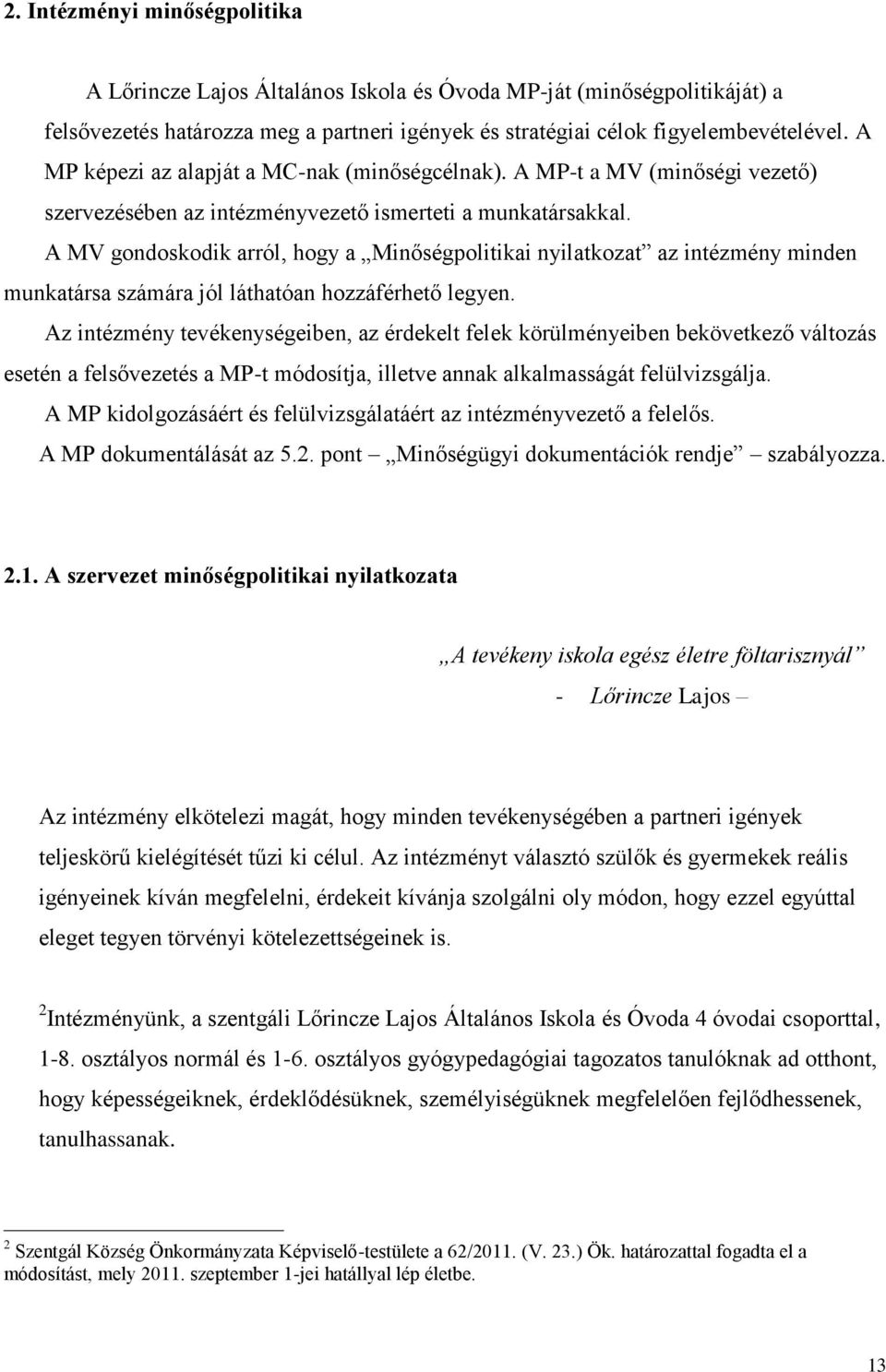 A MV gondoskodik arról, hogy a Minőségpolitikai nyilatkozat az intézmény minden munkatársa számára jól láthatóan hozzáférhető legyen.