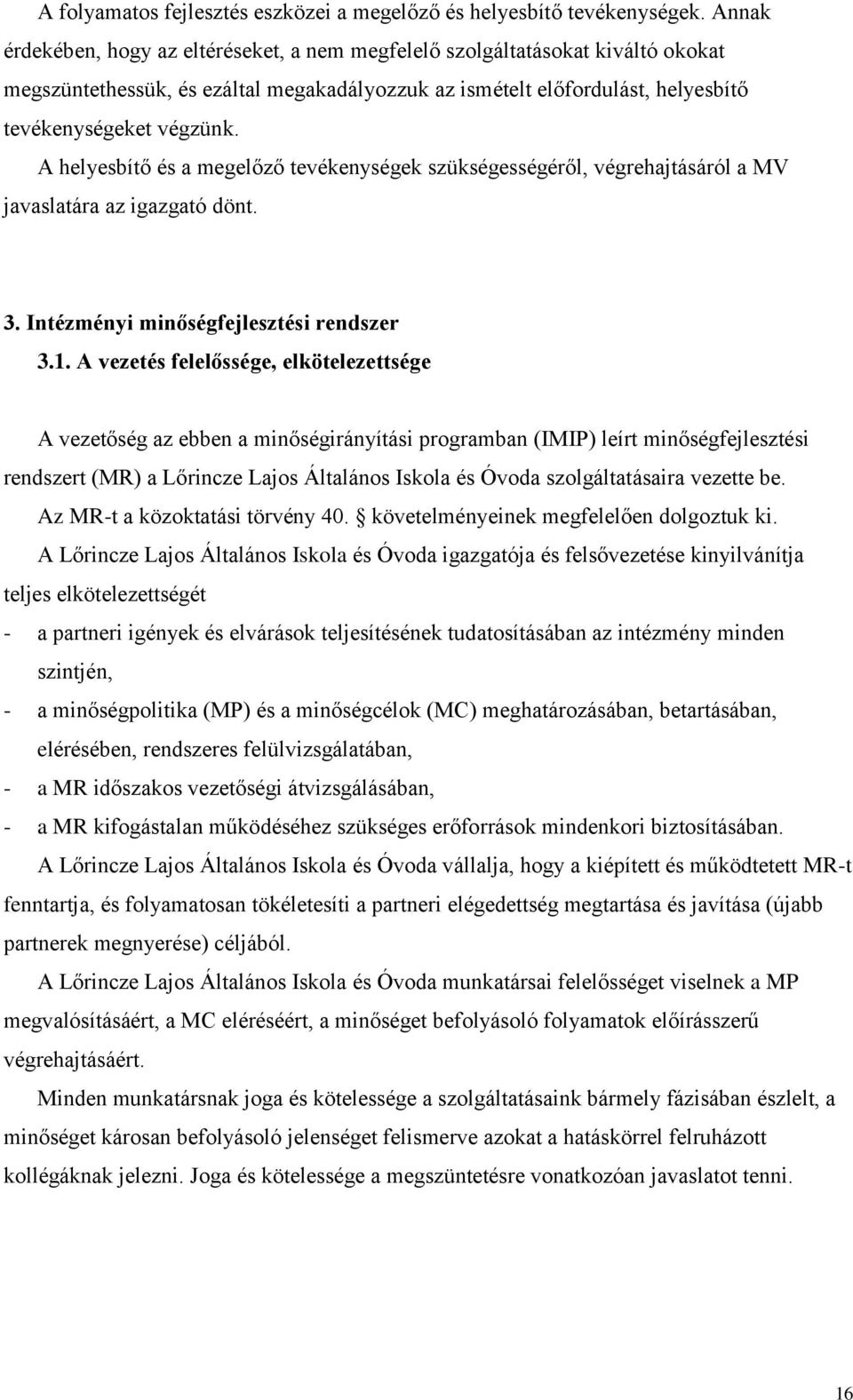 A helyesbítő és a megelőző tevékenységek szükségességéről, végrehajtásáról a MV javaslatára az igazgató dönt. 3. Intézményi minőségfejlesztési rendszer 3.1.