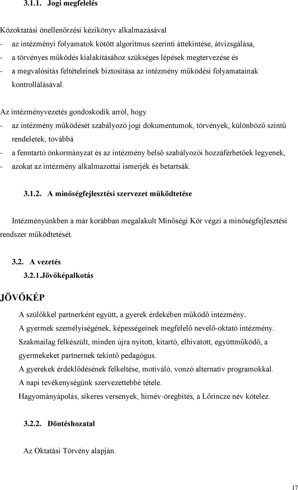 Az intézményvezetés gondoskodik arról, hogy - az intézmény működését szabályozó jogi dokumentumok, törvények, különböző szintű rendeletek, továbbá - a fenntartó önkormányzat és az intézmény belső