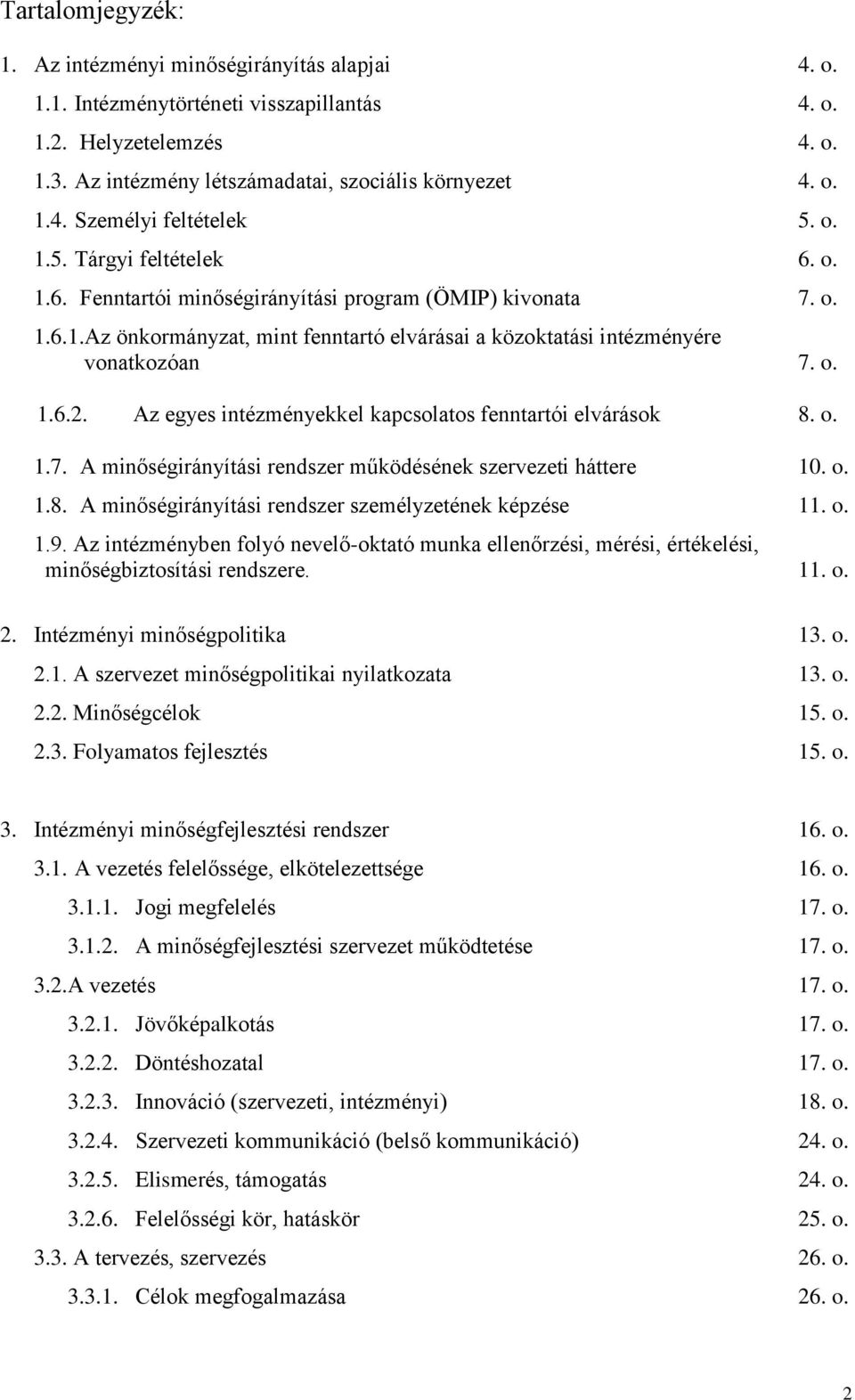 Az egyes intézményekkel kapcsolatos fenntartói elvárások 8. o. 1.7. A minőségirányítási rendszer működésének szervezeti háttere 10. o. 1.8. A minőségirányítási rendszer személyzetének képzése 11. o. 1.9.