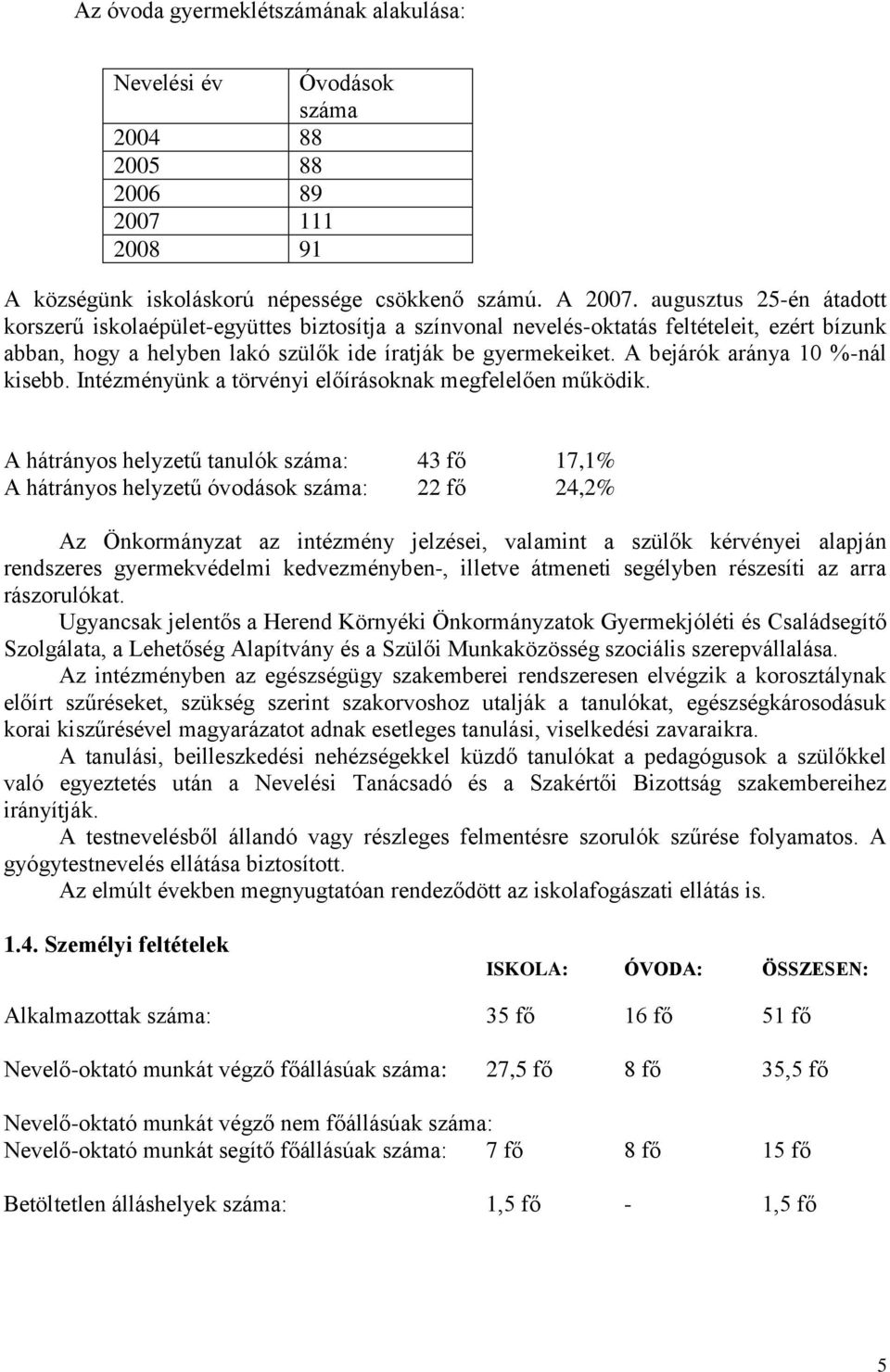 A bejárók aránya 10 %-nál kisebb. Intézményünk a törvényi előírásoknak megfelelően működik.