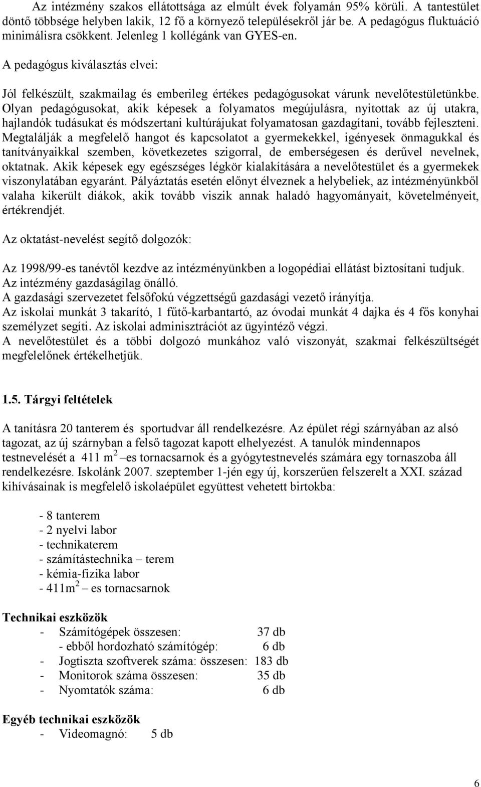 Olyan pedagógusokat, akik képesek a folyamatos megújulásra, nyitottak az új utakra, hajlandók tudásukat és módszertani kultúrájukat folyamatosan gazdagítani, tovább fejleszteni.