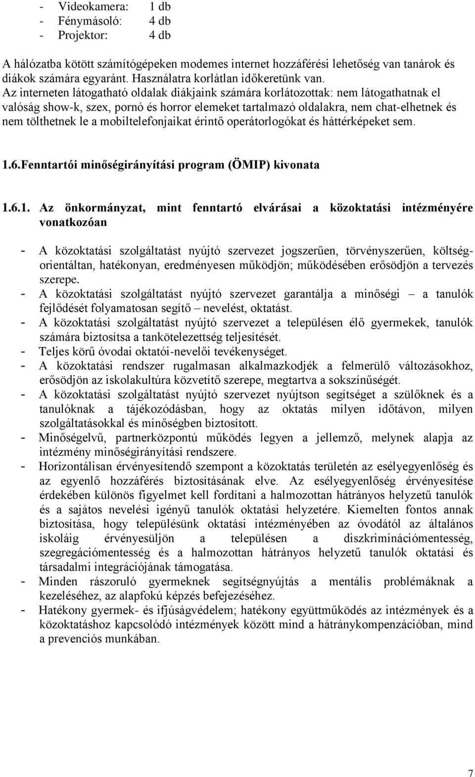 Az interneten látogatható oldalak diákjaink számára korlátozottak: nem látogathatnak el valóság show-k, szex, pornó és horror elemeket tartalmazó oldalakra, nem chat-elhetnek és nem tölthetnek le a