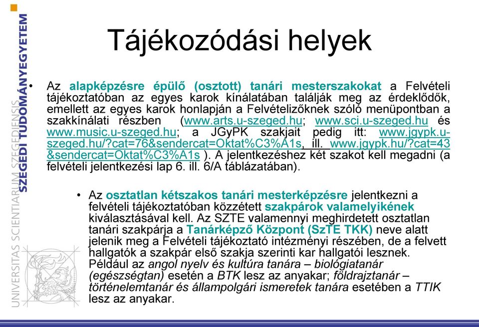 cat=76&sendercat=oktat%c3%a1s, ill. www.jgypk.hu/?cat=43 &sendercat=oktat%c3%a1s ). A jelentkezéshez két szakot kell megadni (a felvételi jelentkezési lap 6. ill. 6/A táblázatában).