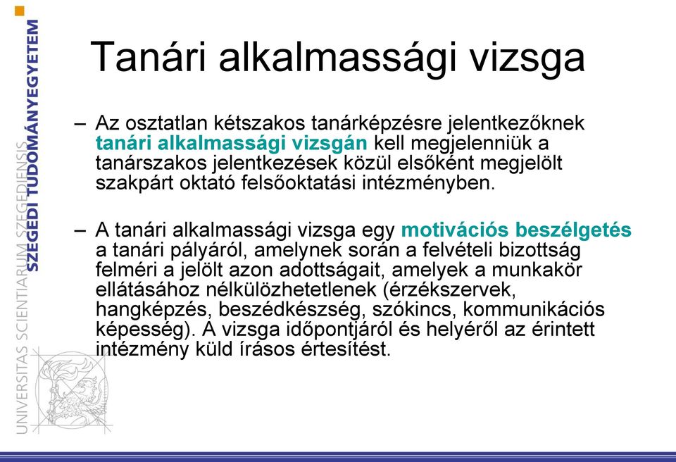 A tanári alkalmassági vizsga egy motivációs beszélgetés a tanári pályáról, amelynek során a felvételi bizottság felméri a jelölt azon