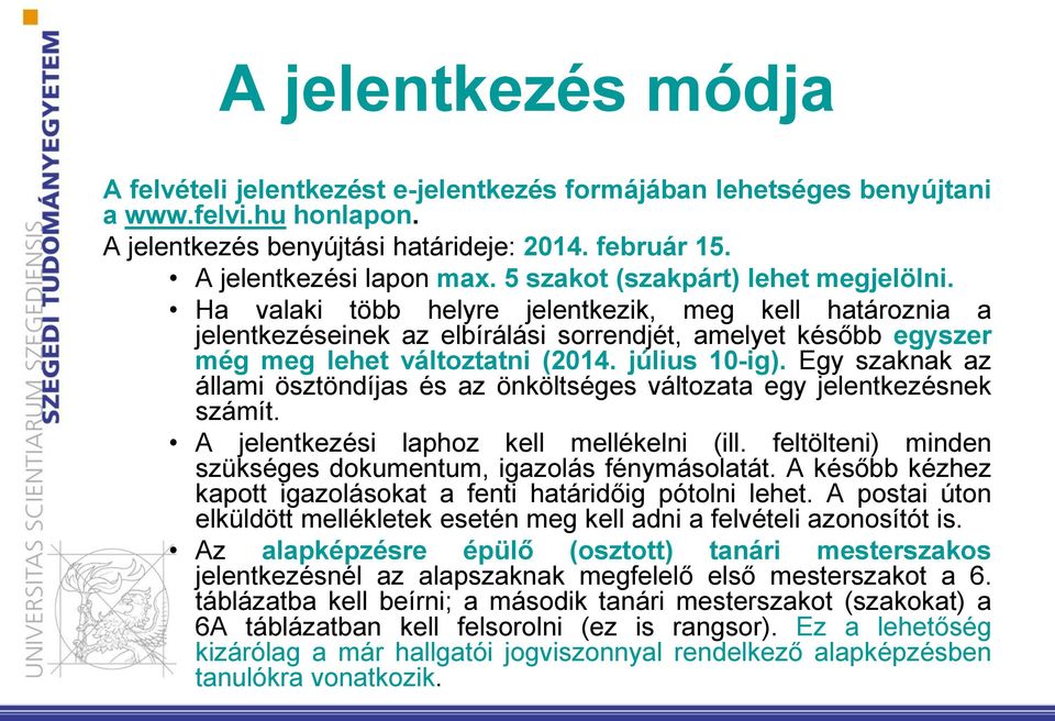 július 10-ig). Egy szaknak az állami ösztöndíjas és az önköltséges változata egy jelentkezésnek számít. A jelentkezési laphoz kell mellékelni (ill.