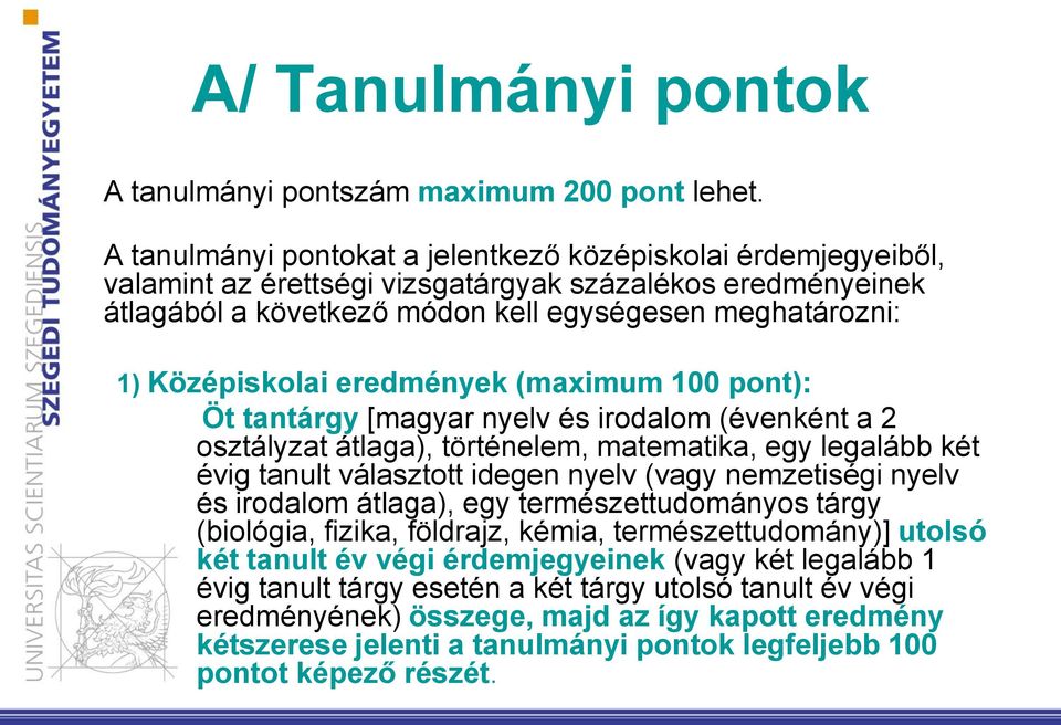 eredmények (maximum 100 pont): Öt tantárgy [magyar nyelv és irodalom (évenként a 2 osztályzat átlaga), történelem, matematika, egy legalább két évig tanult választott idegen nyelv (vagy nemzetiségi