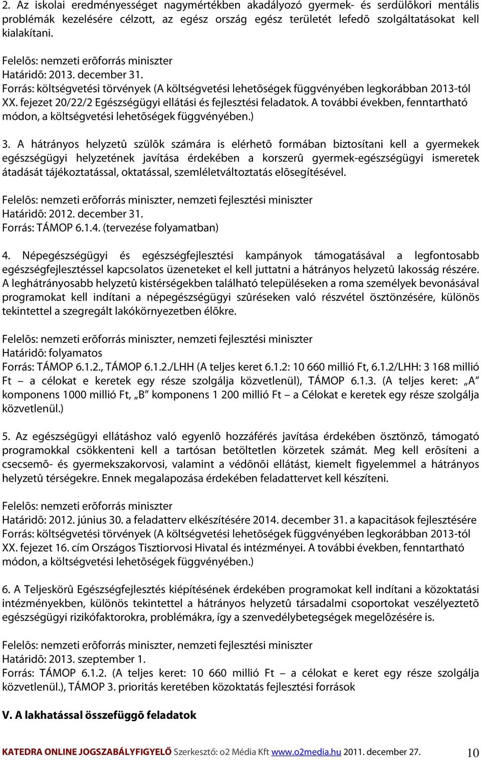 fejezet 20/22/2 Egészségügyi ellátási és fejlesztési feladatok. A további években, fenntartható módon, a költségvetési lehetõségek függvényében.) 3.