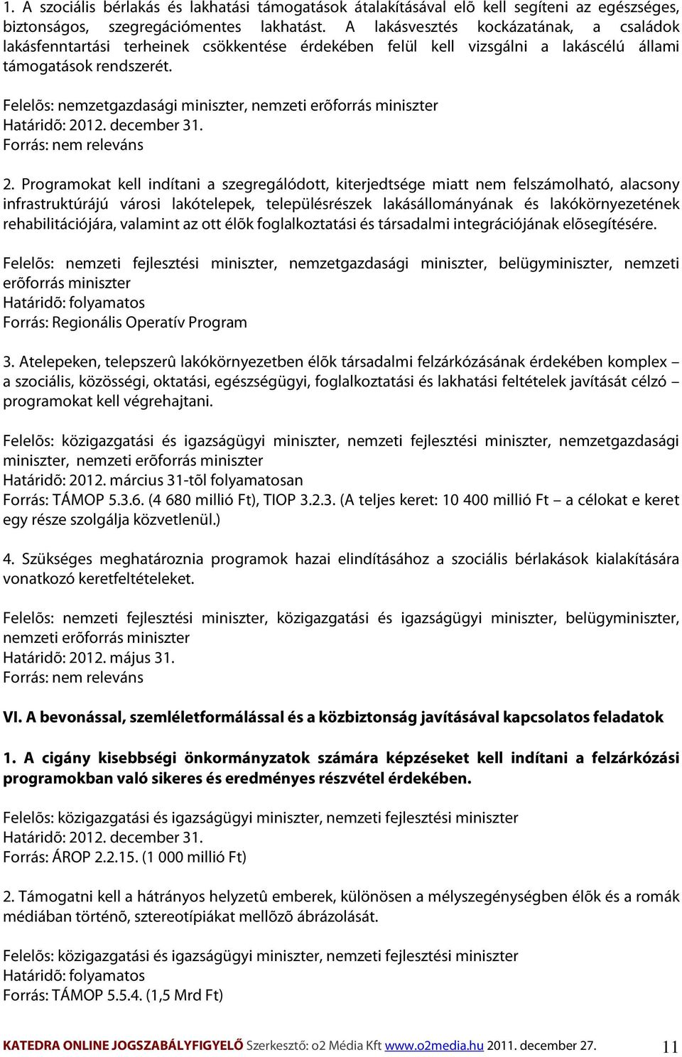 Felelõs: nemzetgazdasági miniszter, nemzeti erõforrás miniszter Határidõ: 2012. december 31. Forrás: nem releváns 2.