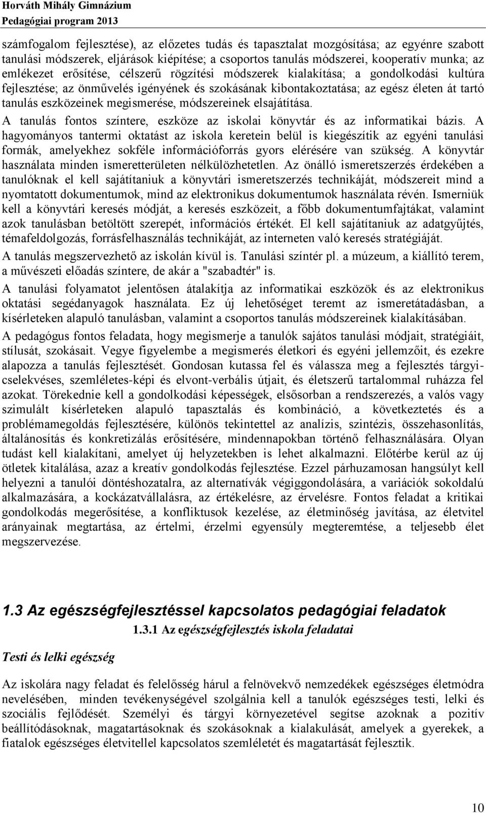 megismerése, módszereinek elsajátítása. A tanulás fontos színtere, eszköze az iskolai könyvtár és az informatikai bázis.