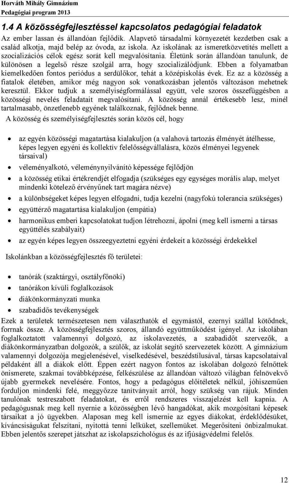 Ebben a folyamatban kiemelkedően fontos periódus a serdülőkor, tehát a középiskolás évek.