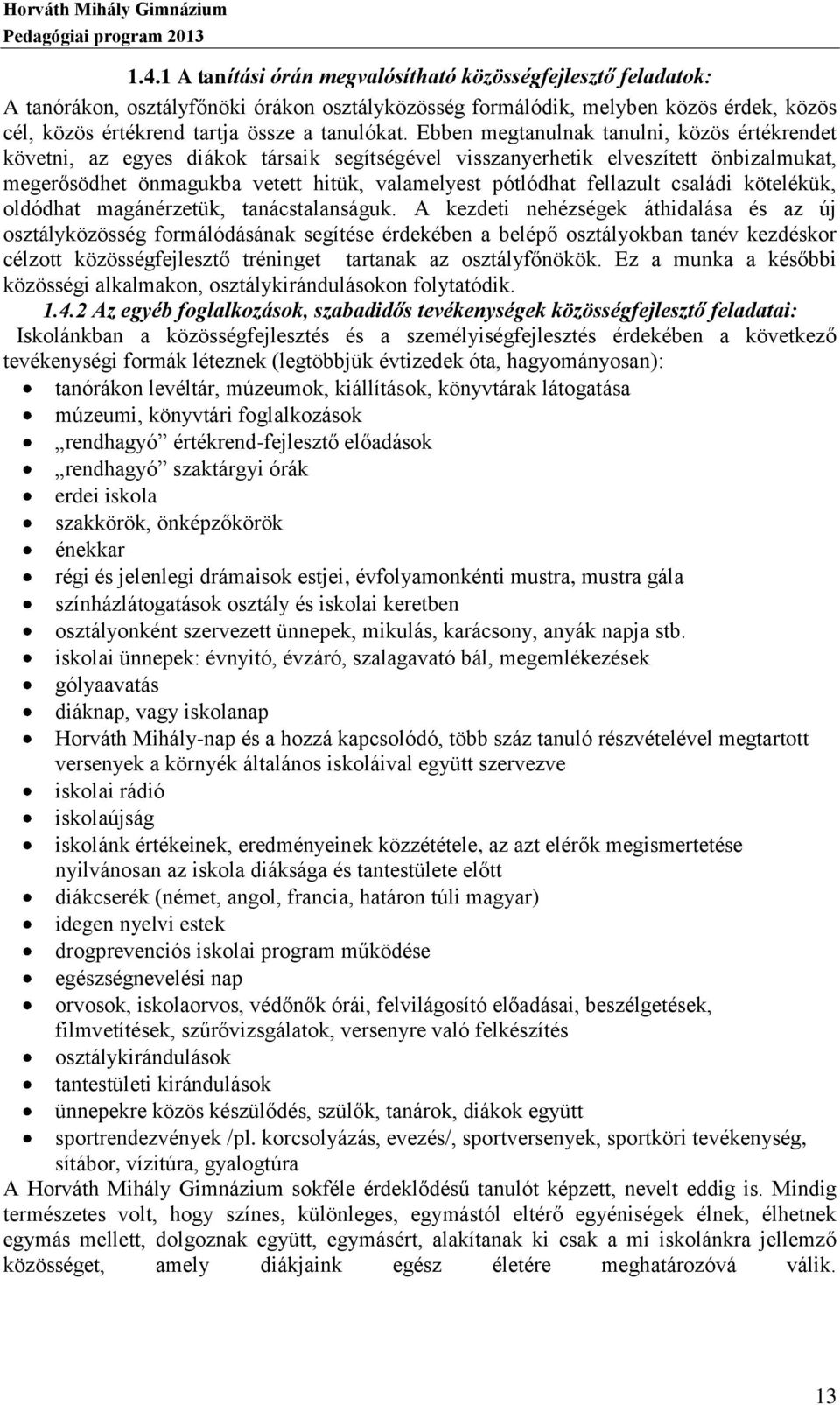 Ebben megtanulnak tanulni, közös értékrendet követni, az egyes diákok társaik segítségével visszanyerhetik elveszített önbizalmukat, megerősödhet önmagukba vetett hitük, valamelyest pótlódhat