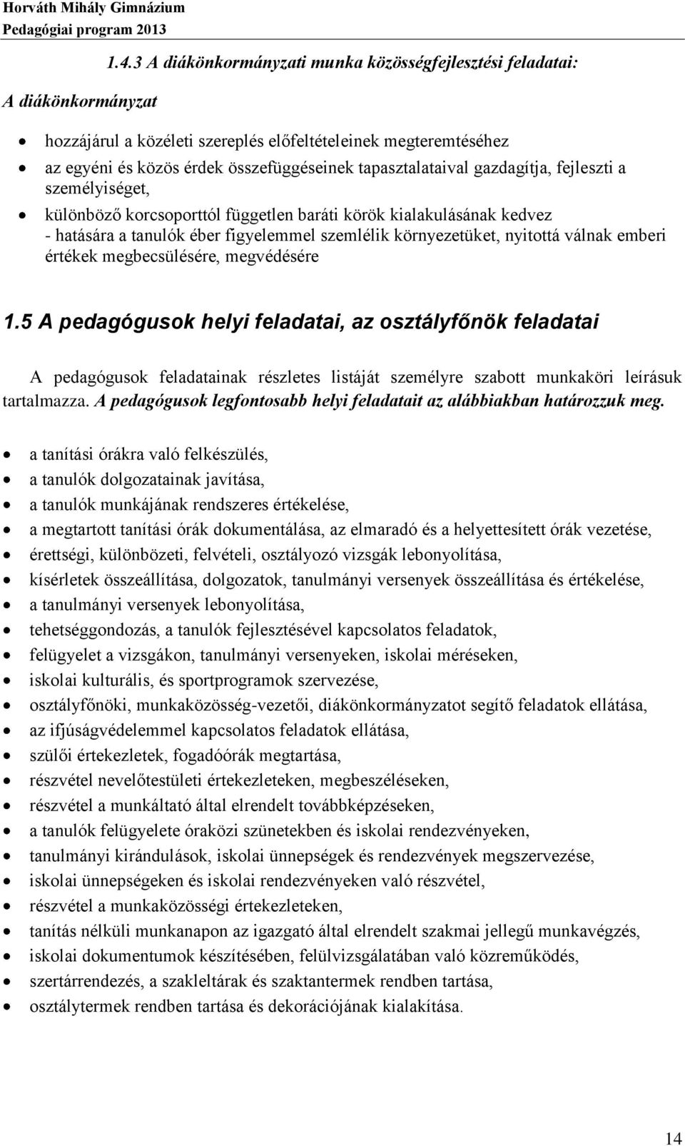 fejleszti a személyiséget, különböző korcsoporttól független baráti körök kialakulásának kedvez - hatására a tanulók éber figyelemmel szemlélik környezetüket, nyitottá válnak emberi értékek