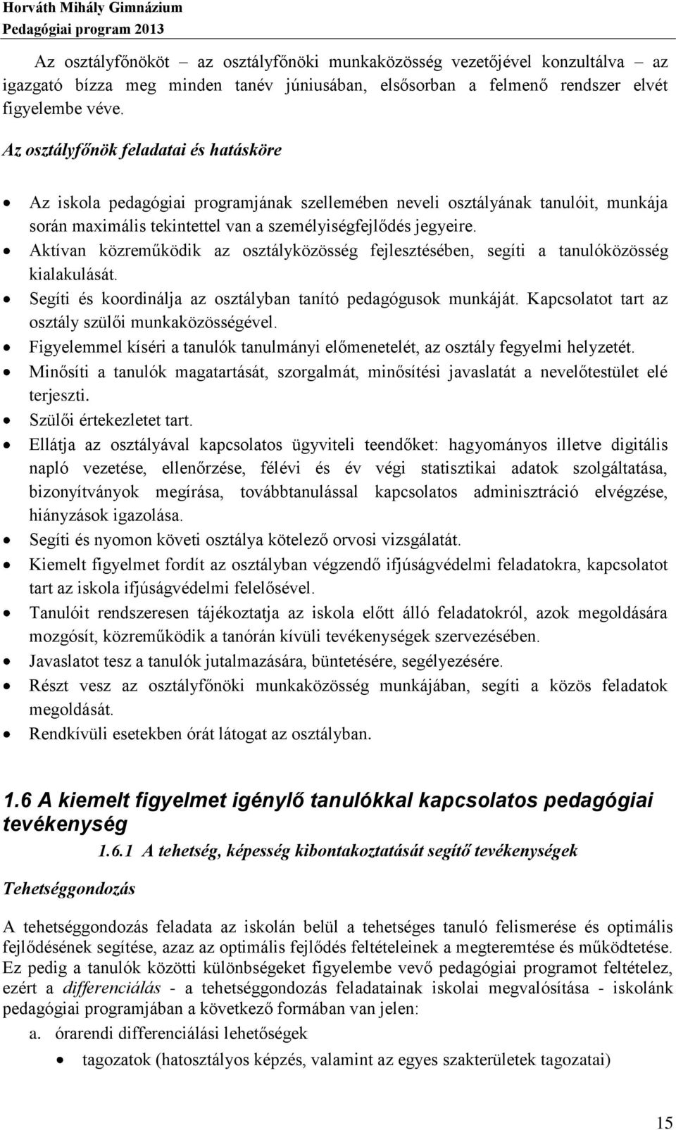 Aktívan közreműködik az osztályközösség fejlesztésében, segíti a tanulóközösség kialakulását. Segíti és koordinálja az osztályban tanító pedagógusok munkáját.