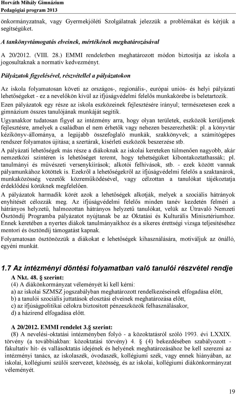 Pályázatok figyelésével, részvétellel a pályázatokon Az iskola folyamatosan követi az országos-, regionális-, európai uniós- és helyi pályázati lehetőségeket - ez a nevelőkön kívül az ifjúságvédelmi