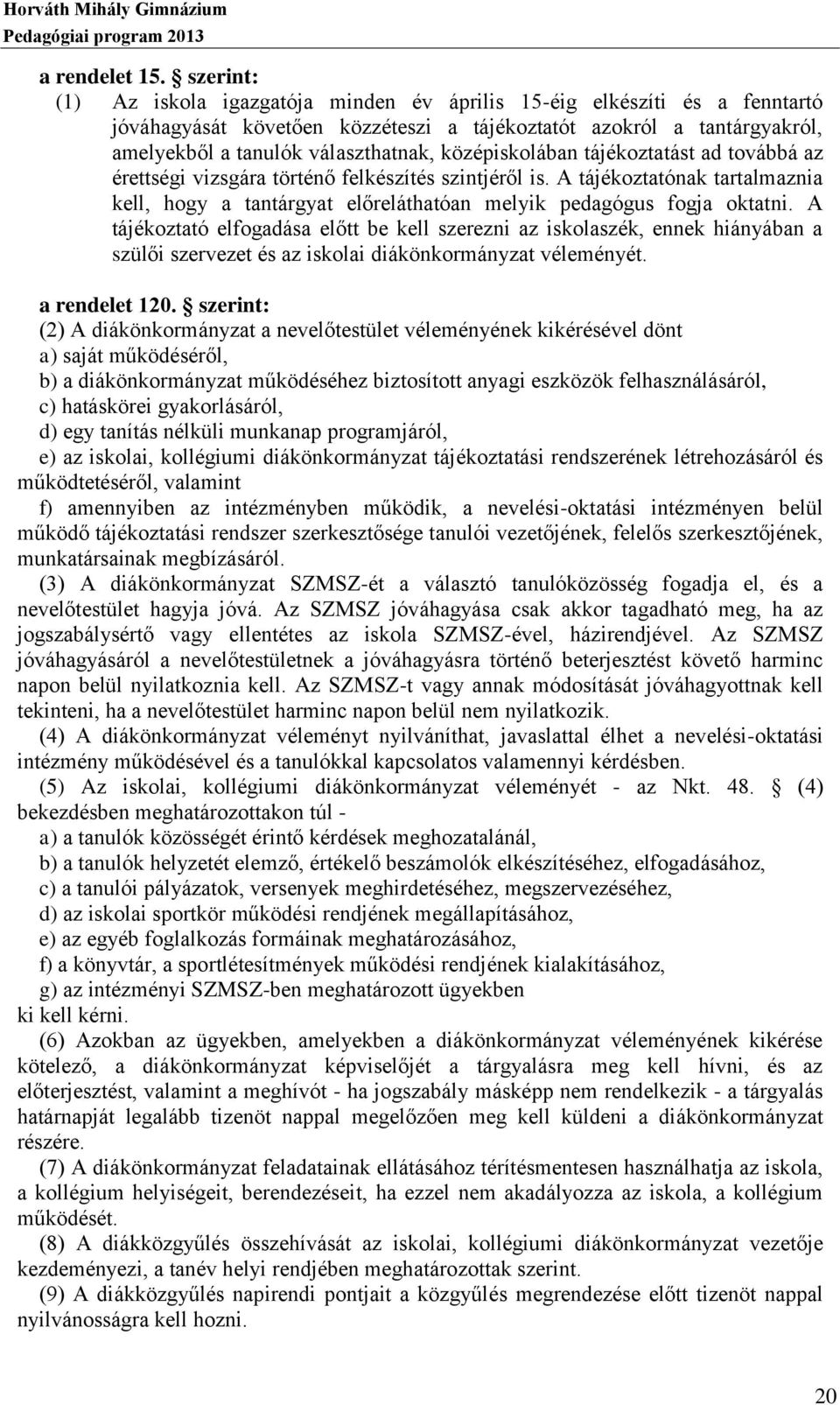 középiskolában tájékoztatást ad továbbá az érettségi vizsgára történő felkészítés szintjéről is. A tájékoztatónak tartalmaznia kell, hogy a tantárgyat előreláthatóan melyik pedagógus fogja oktatni.