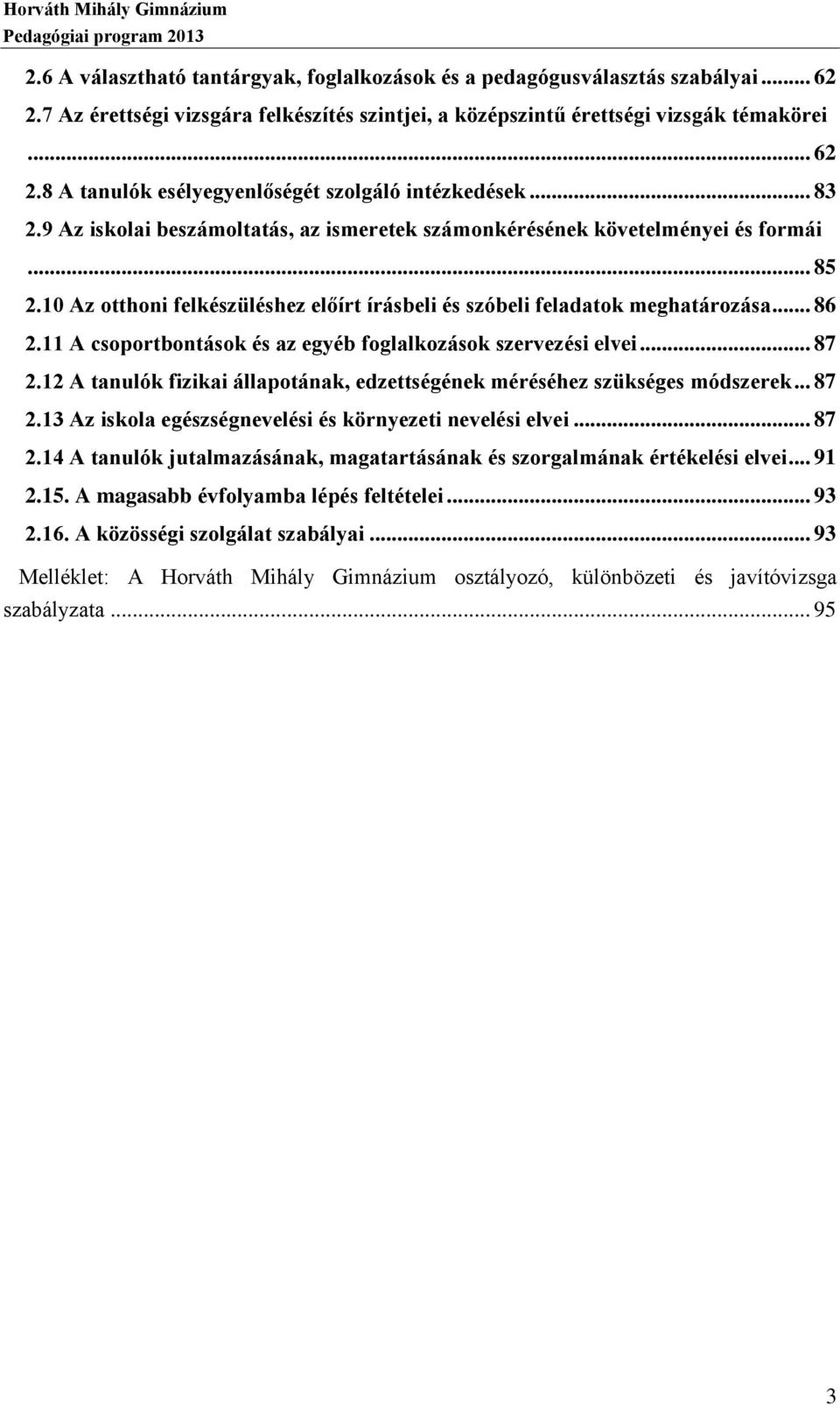 11 A csoportbontások és az egyéb foglalkozások szervezési elvei... 87 2.12 A tanulók fizikai állapotának, edzettségének méréséhez szükséges módszerek... 87 2.13 Az iskola egészségnevelési és környezeti nevelési elvei.