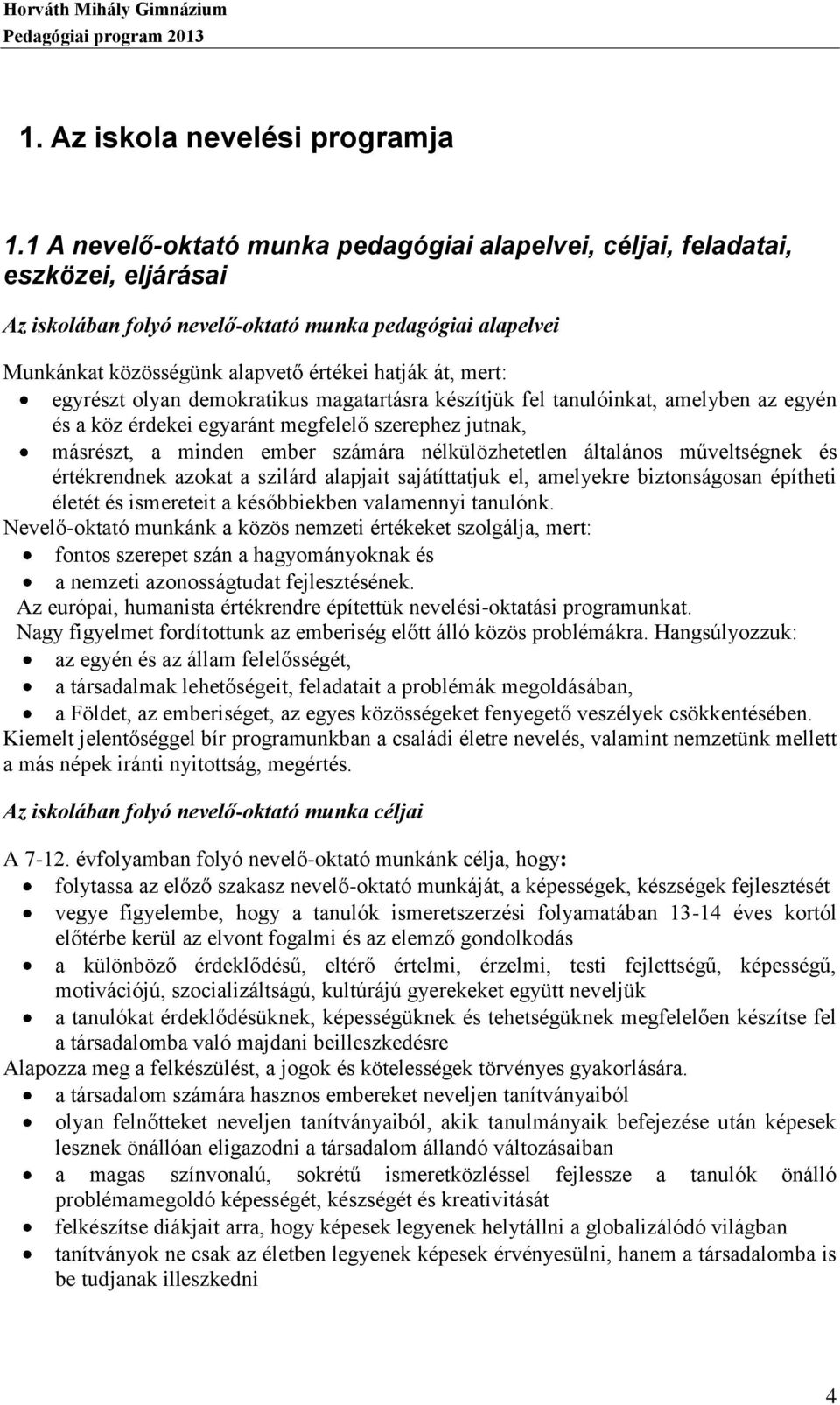 mert: egyrészt olyan demokratikus magatartásra készítjük fel tanulóinkat, amelyben az egyén és a köz érdekei egyaránt megfelelő szerephez jutnak, másrészt, a minden ember számára nélkülözhetetlen