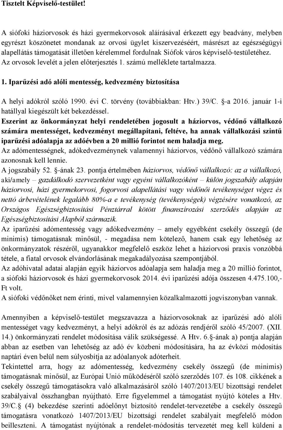 illetően kérelemmel fordulnak Siófok város képviselő-testületéhez. Az orvosok levelét a jelen előterjesztés 1. számú melléklete tartalmazza. 1. Iparűzési adó alóli mentesség, kedvezmény biztosítása A helyi adókról szóló 1990.