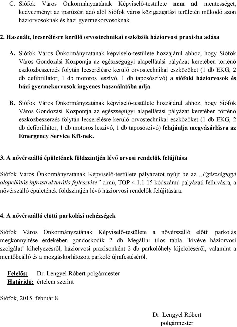 Siófok Város Önkormányzatának képviselő-testülete hozzájárul ahhoz, hogy Siófok Város Gondozási Központja az egészségügyi alapellátási pályázat keretében történő eszközbeszerzés folytán lecserélésre