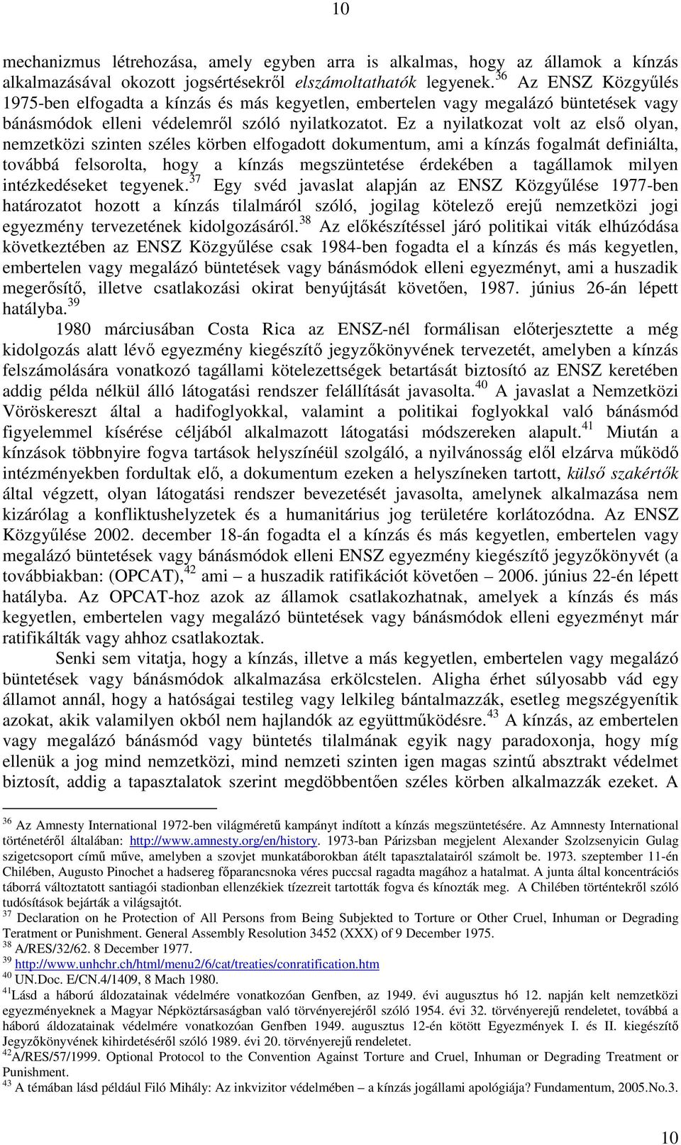 Ez a nyilatkozat volt az elsı olyan, nemzetközi szinten széles körben elfogadott dokumentum, ami a kínzás fogalmát definiálta, továbbá felsorolta, hogy a kínzás megszüntetése érdekében a tagállamok