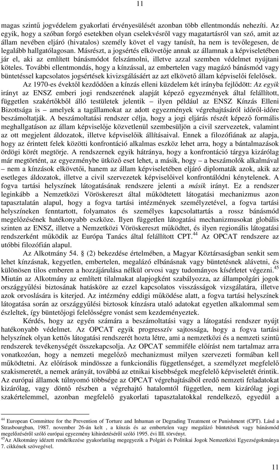 hallgatólagosan. Másrészt, a jogsértés elkövetıje annak az államnak a képviseletében jár el, aki az említett bánásmódot felszámolni, illetve azzal szemben védelmet nyújtani köteles.