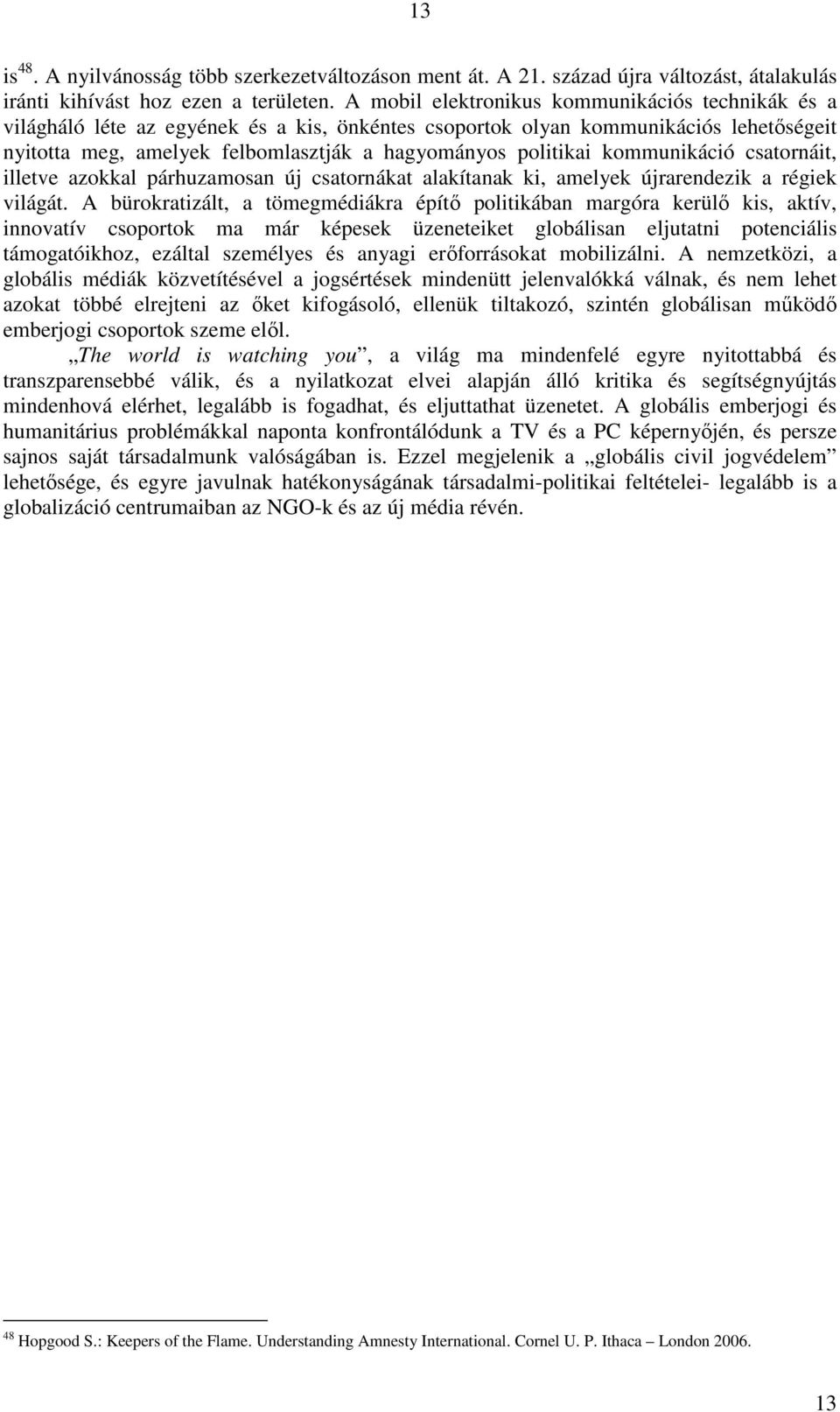 kommunikáció csatornáit, illetve azokkal párhuzamosan új csatornákat alakítanak ki, amelyek újrarendezik a régiek világát.