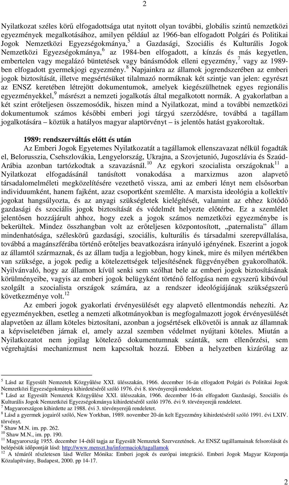 bánásmódok elleni egyezmény, 7 vagy az 1989- ben elfogadott gyermekjogi egyezmény.