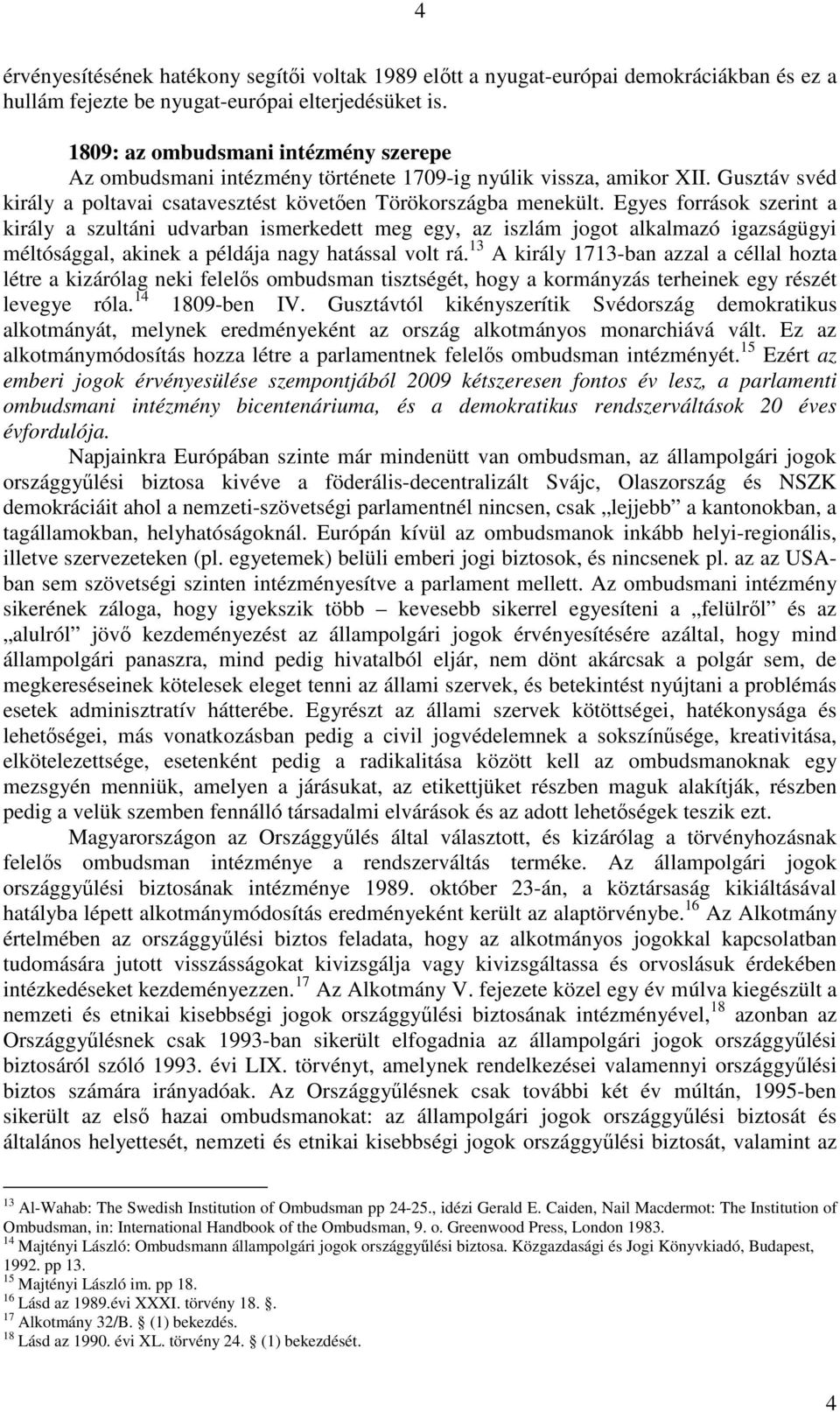 Egyes források szerint a király a szultáni udvarban ismerkedett meg egy, az iszlám jogot alkalmazó igazságügyi méltósággal, akinek a példája nagy hatással volt rá.