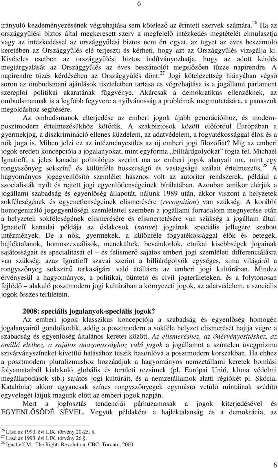 az Országgyőlés elé terjeszti és kérheti, hogy azt az Országgyőlés vizsgálja ki.