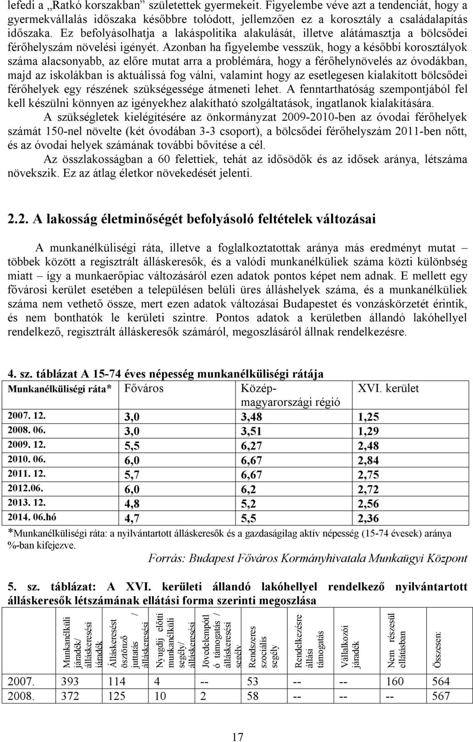 Azonban ha figyelembe vesszük, hogy a későbbi korosztályok száma alacsonyabb, az előre mutat arra a problémára, hogy a férőhelynövelés az óvodákban, majd az iskolákban is aktuálissá fog válni,