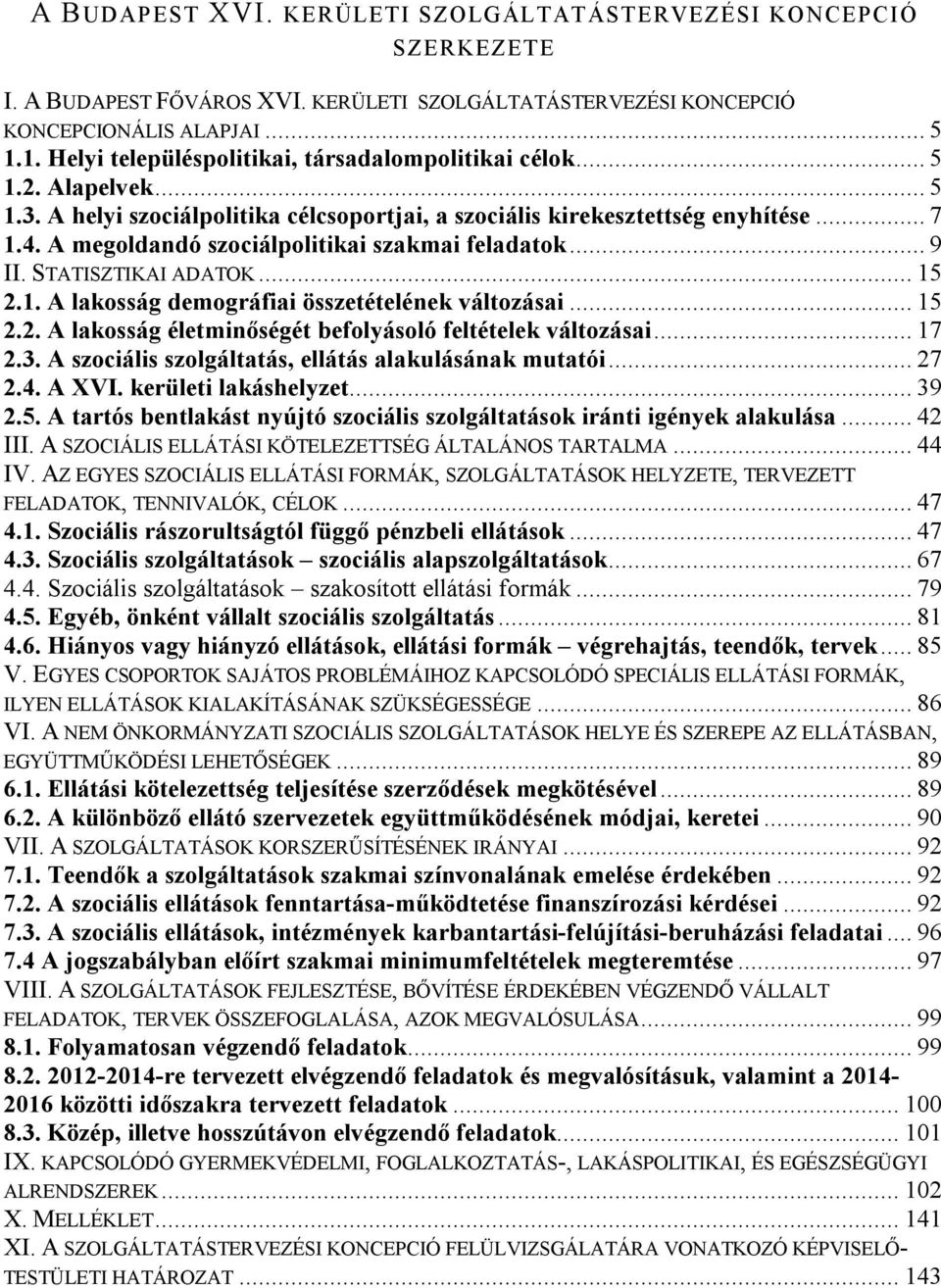 A megoldandó szociálpolitikai szakmai feladatok... 9 II. STATISZTIKAI ADATOK... 15 2.1. A lakosság demográfiai összetételének változásai... 15 2.2. A lakosság életminőségét befolyásoló feltételek változásai.