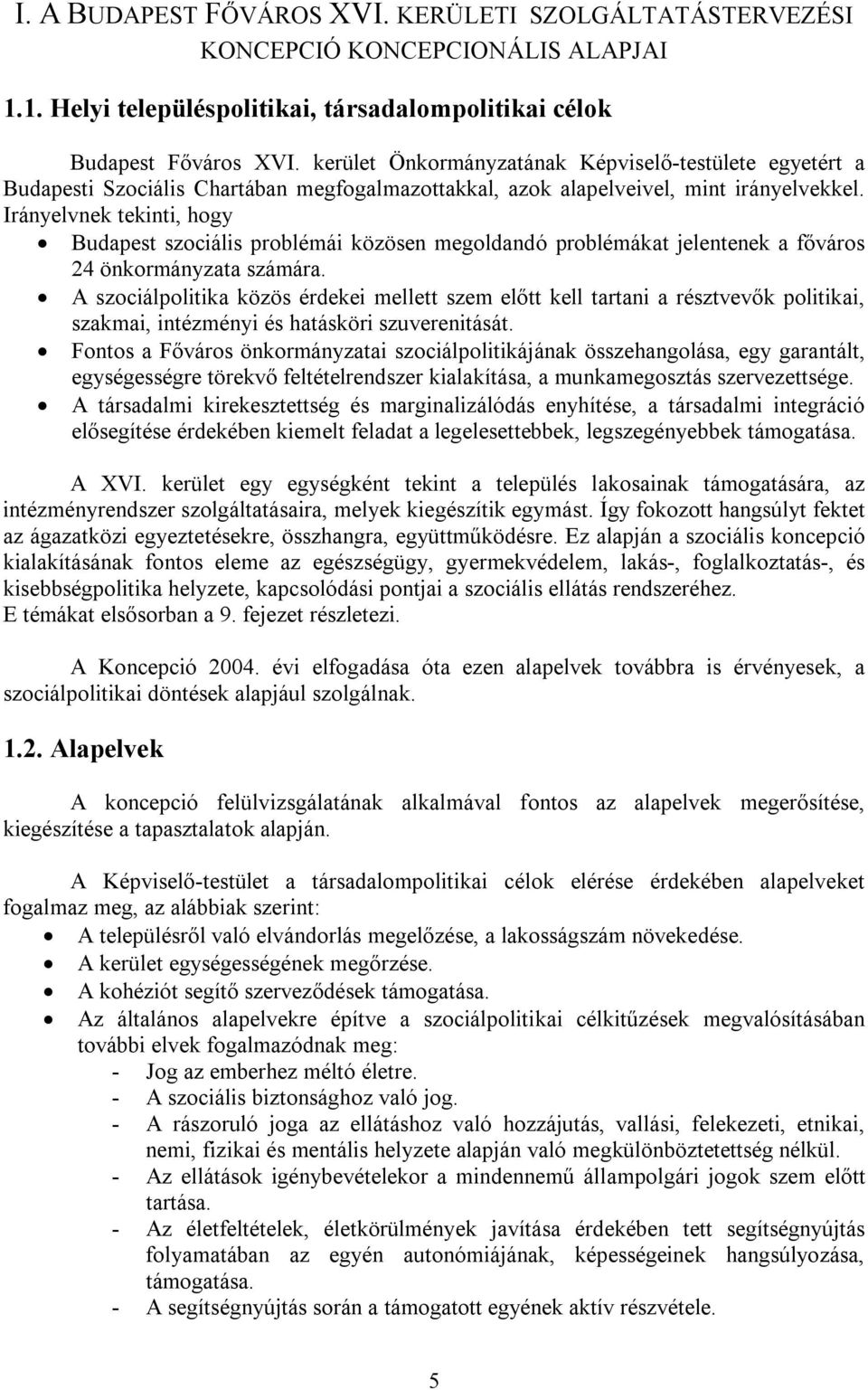 Irányelvnek tekinti, hogy Budapest szociális problémái közösen megoldandó problémákat jelentenek a főváros 24 önkormányzata számára.