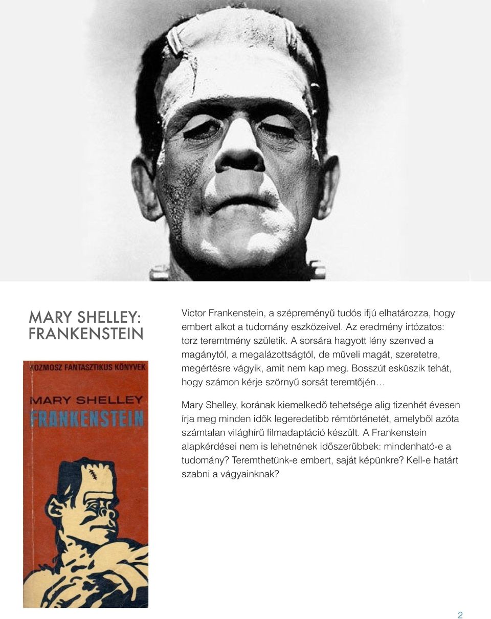 Bosszút esküszik tehát, hogy számon kérje szörnyű sorsát teremtőjén Mary Shelley, korának kiemelkedő tehetsége alig tizenhét évesen írja meg minden idők legeredetibb