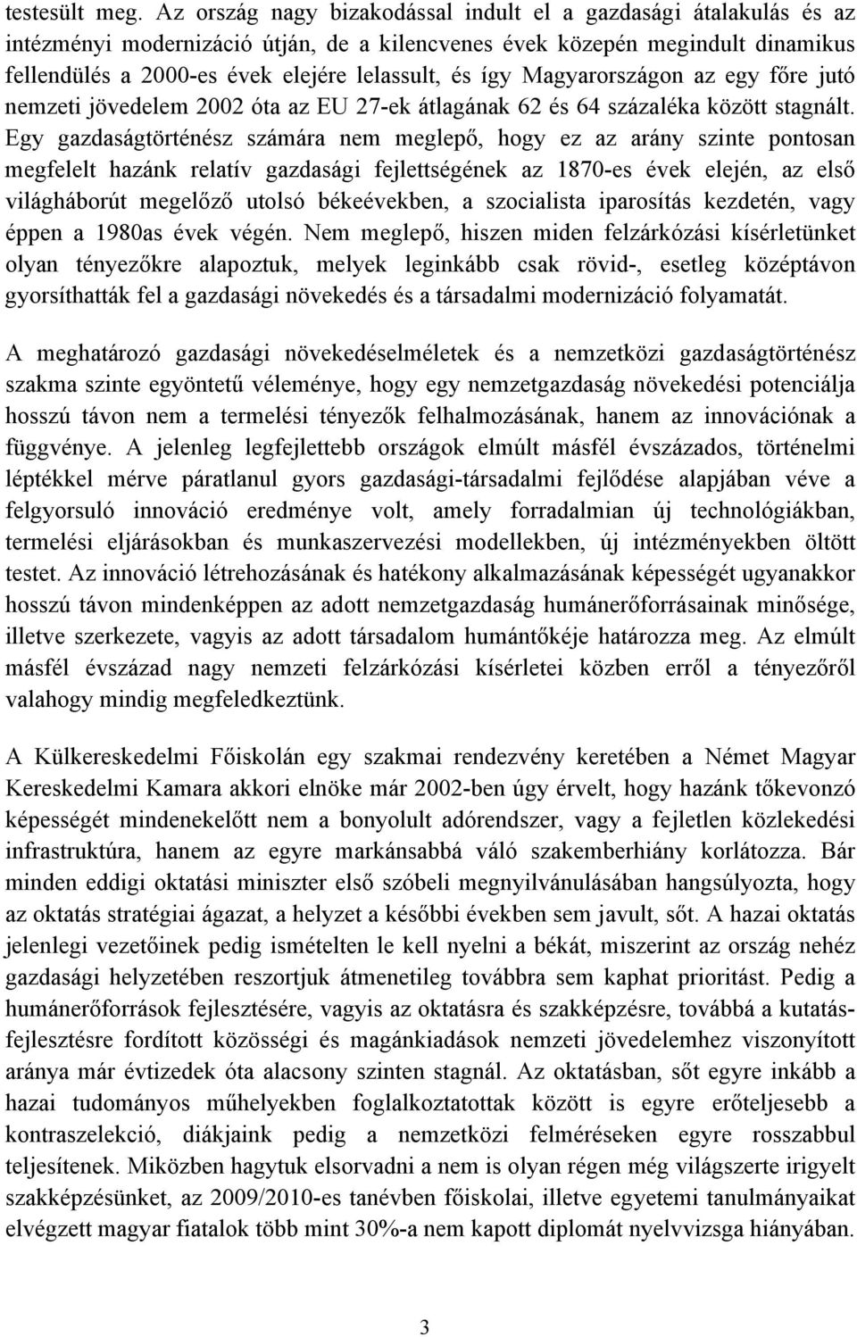 így Magyarországon az egy főre jutó nemzeti jövedelem 2002 óta az EU 27-ek átlagának 62 és 64 százaléka között stagnált.