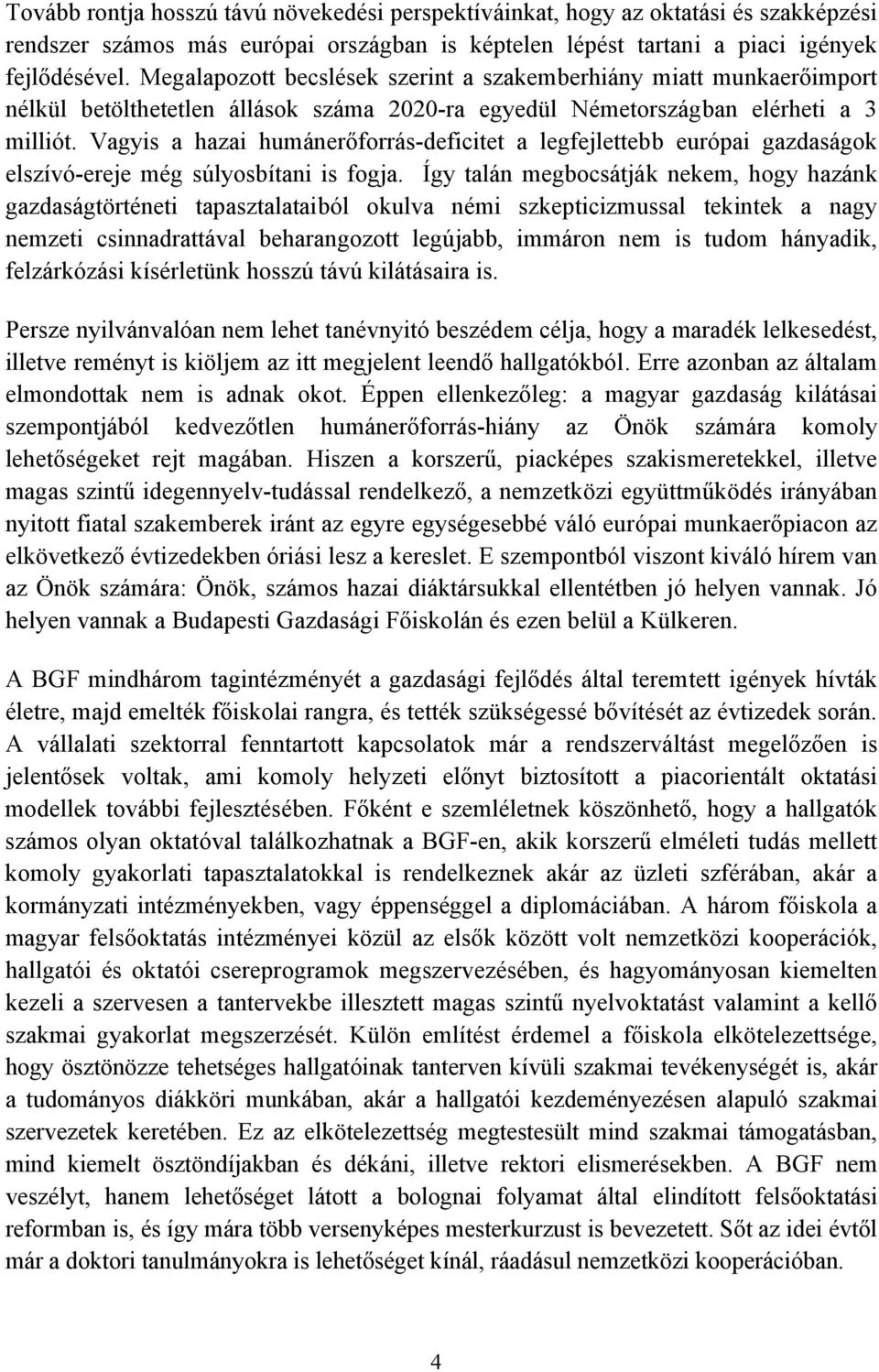 Vagyis a hazai humánerőforrás-deficitet a legfejlettebb európai gazdaságok elszívó-ereje még súlyosbítani is fogja.