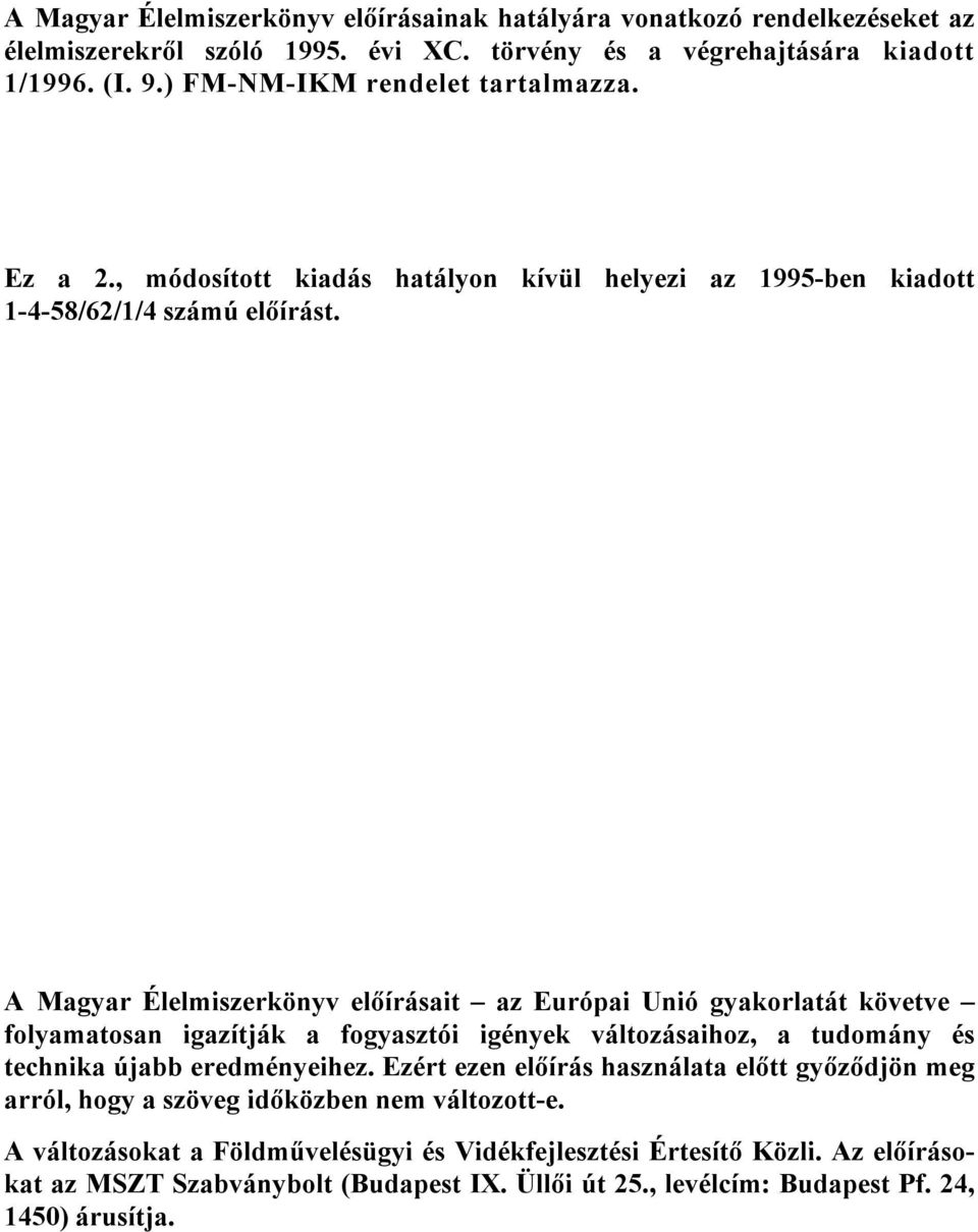 A Magyar Élelmiszerkönyv előírásait az Európai Unió gyakorlatát követve folyamatosan igazítják a fogyasztói igények változásaihoz, a tudomány és technika újabb eredményeihez.