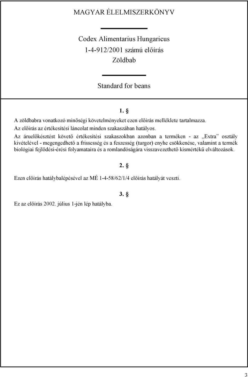 Az áruelőkésztést követő értékesítési szakaszokban azonban a terméken - az Extra osztály kivételével - megengedhető a frissesség és a feszesség (turgor) enyhe