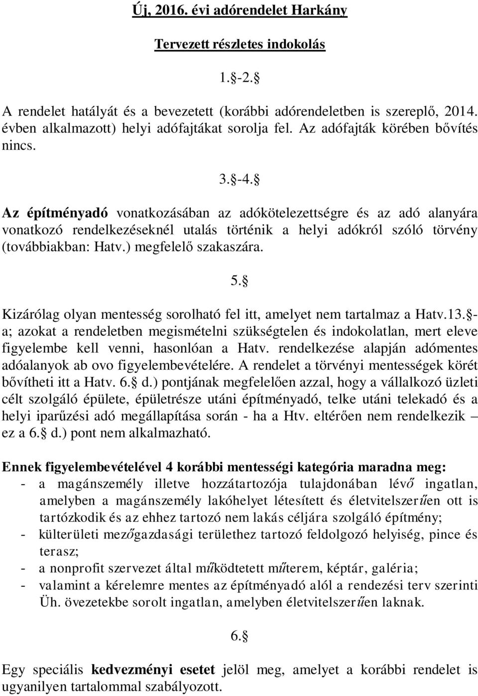 Az építményadó vonatkozásában az adókötelezettségre és az adó alanyára vonatkozó rendelkezéseknél utalás történik a helyi adókról szóló törvény (továbbiakban: Hatv.) megfelel szakaszára. 5.