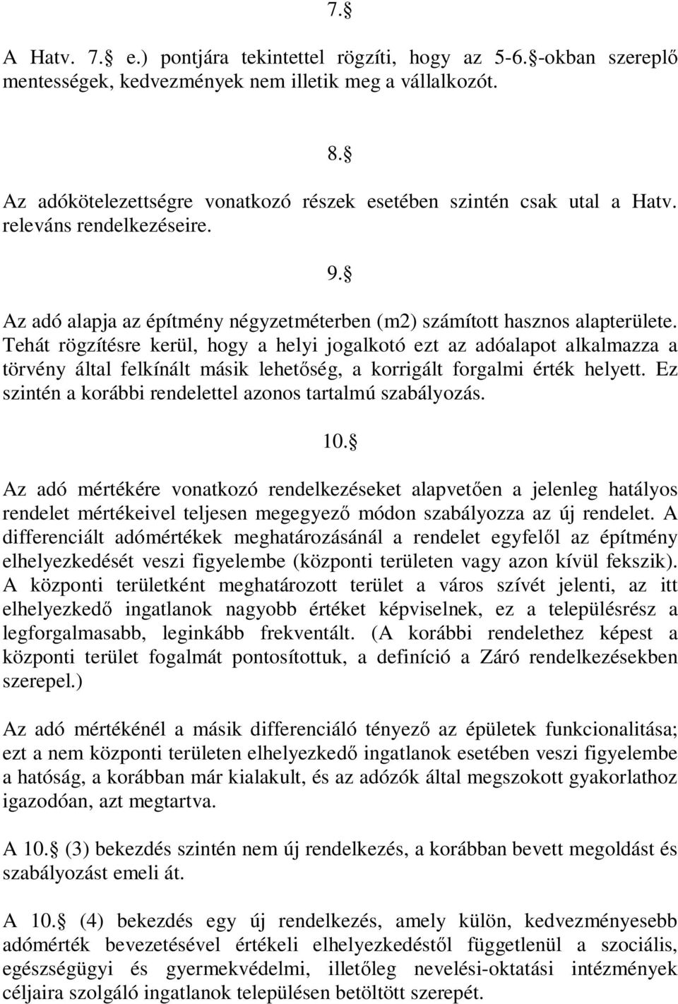 Tehát rögzítésre kerül, hogy a helyi jogalkotó ezt az adóalapot alkalmazza a törvény által felkínált másik lehet ség, a korrigált forgalmi érték helyett.