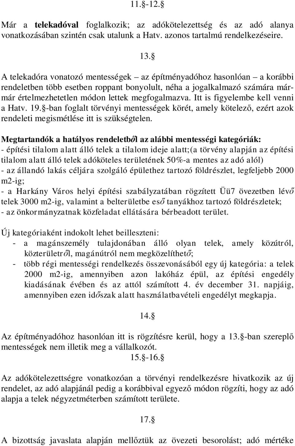 Itt is figyelembe kell venni a Hatv. 19. -ban foglalt törvényi mentességek körét, amely kötelez, ezért azok rendeleti megismétlése itt is szükségtelen.