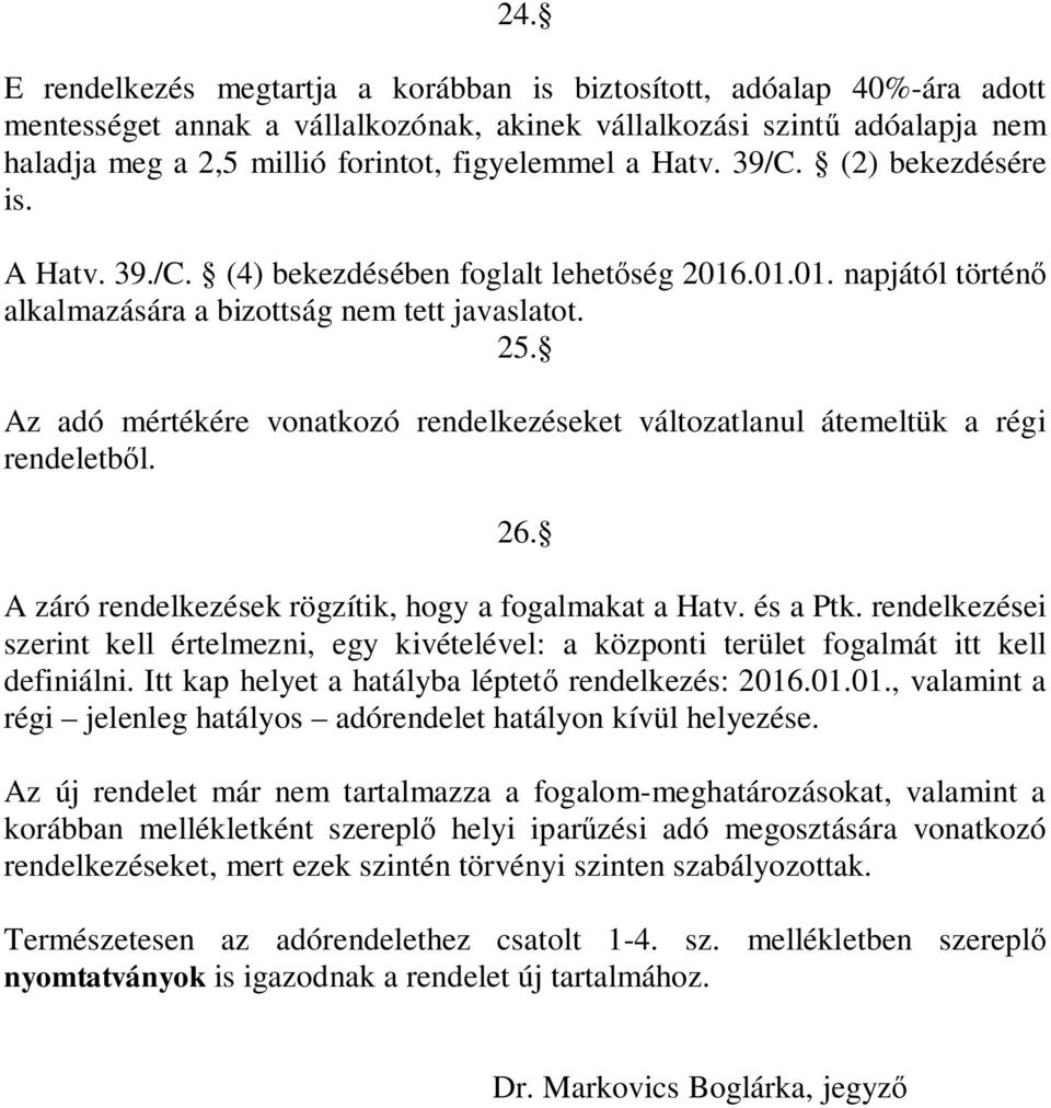 Az adó mértékére vonatkozó rendelkezéseket változatlanul átemeltük a régi rendeletb l. 26. A záró rendelkezések rögzítik, hogy a fogalmakat a Hatv. és a Ptk.