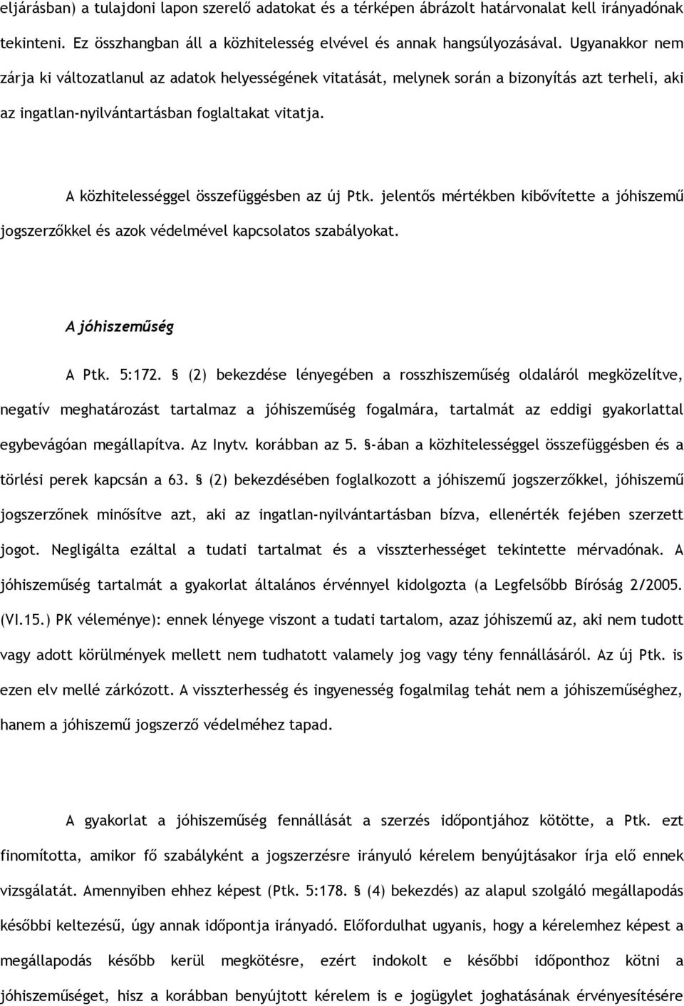 A közhitelességgel összefüggésben az új Ptk. jelentős mértékben kibővítette a jóhiszemű jogszerzőkkel és azok védelmével kapcsolatos szabályokat. A jóhiszeműség A Ptk. 5:172.