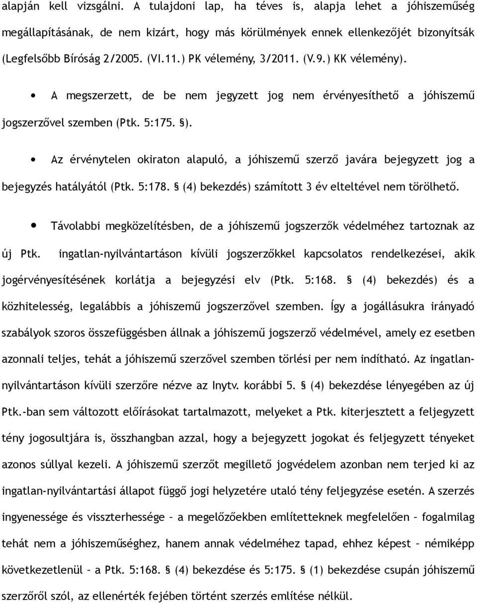 Az érvénytelen okiraton alapuló, a jóhiszemű szerző javára bejegyzett jog a bejegyzés hatályától (Ptk. 5:178. (4) bekezdés) számított 3 év elteltével nem törölhető.