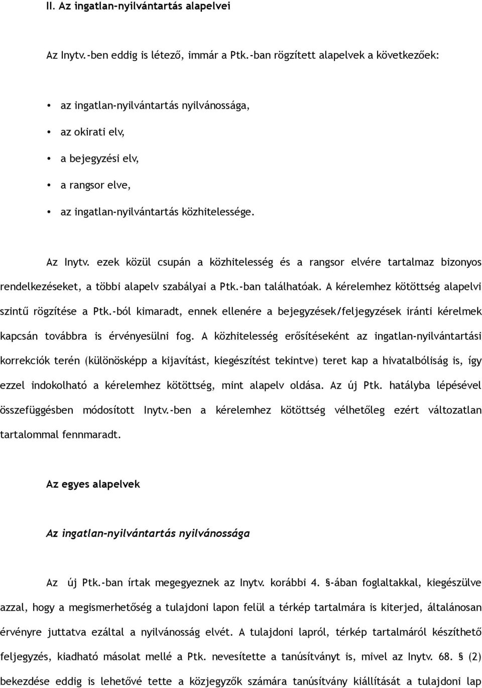 ezek közül csupán a közhitelesség és a rangsor elvére tartalmaz bizonyos rendelkezéseket, a többi alapelv szabályai a Ptk.-ban találhatóak. A kérelemhez kötöttség alapelvi szintű rögzítése a Ptk.