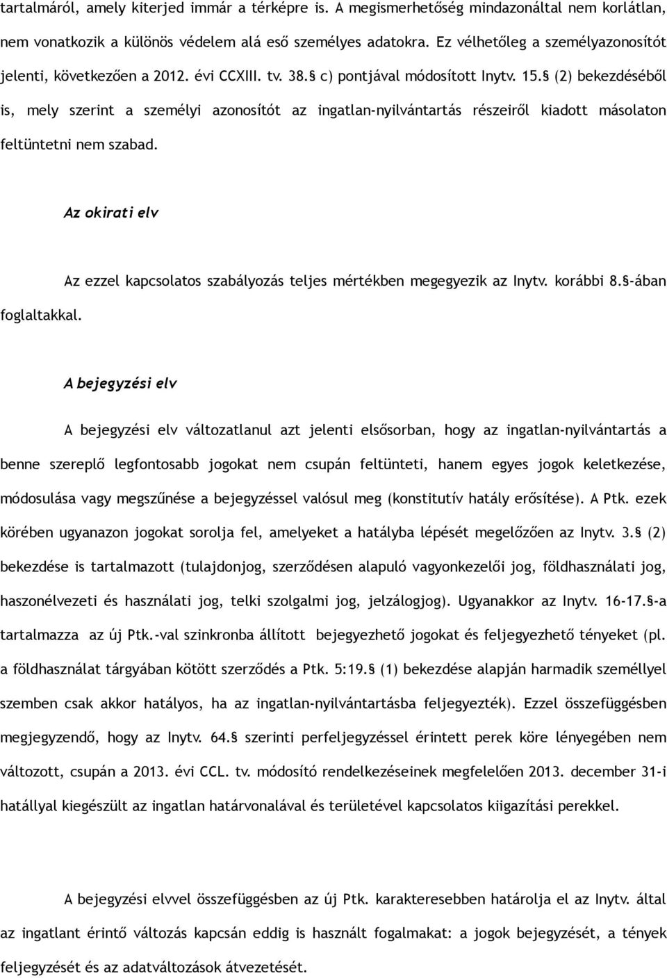 (2) bekezdéséből is, mely szerint a személyi azonosítót az ingatlan-nyilvántartás részeiről kiadott másolaton feltüntetni nem szabad. Az okirati elv foglaltakkal.